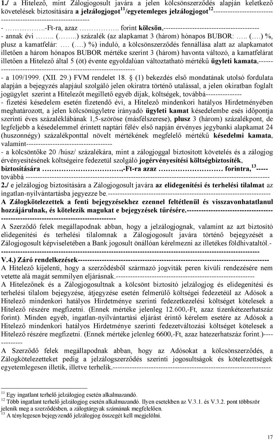 (.) %) induló, a kölcsönszerződés fennállása alatt az alapkamatot illetően a három hónapos BUBOR mértéke szerint 3 (három) havonta változó, a kamatfelárat illetően a Hitelező által 5 (öt) évente