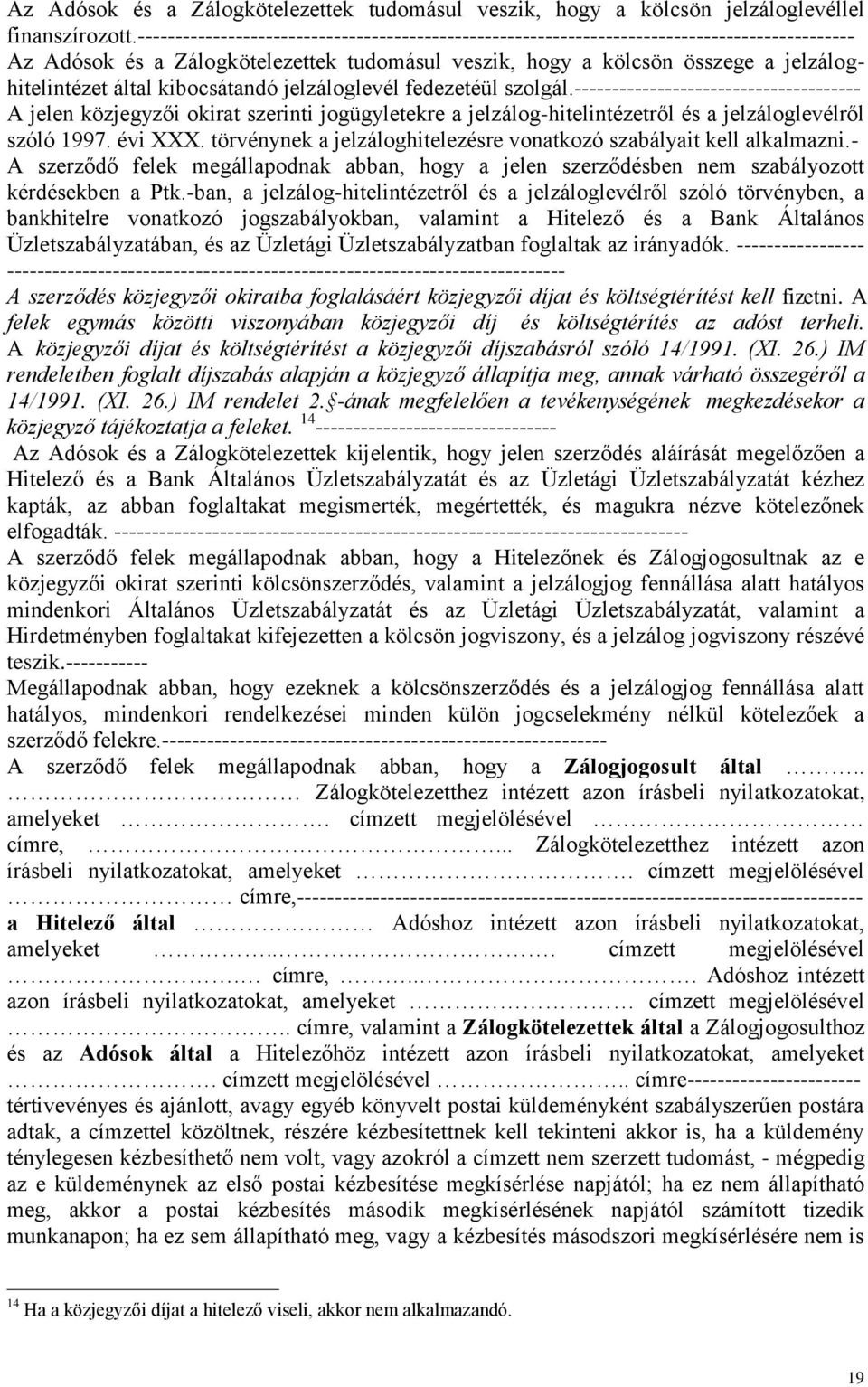 kibocsátandó jelzáloglevél fedezetéül szolgál.-------------------------------------- A jelen közjegyzői okirat szerinti jogügyletekre a jelzálog-hitelintézetről és a jelzáloglevélről szóló 1997.