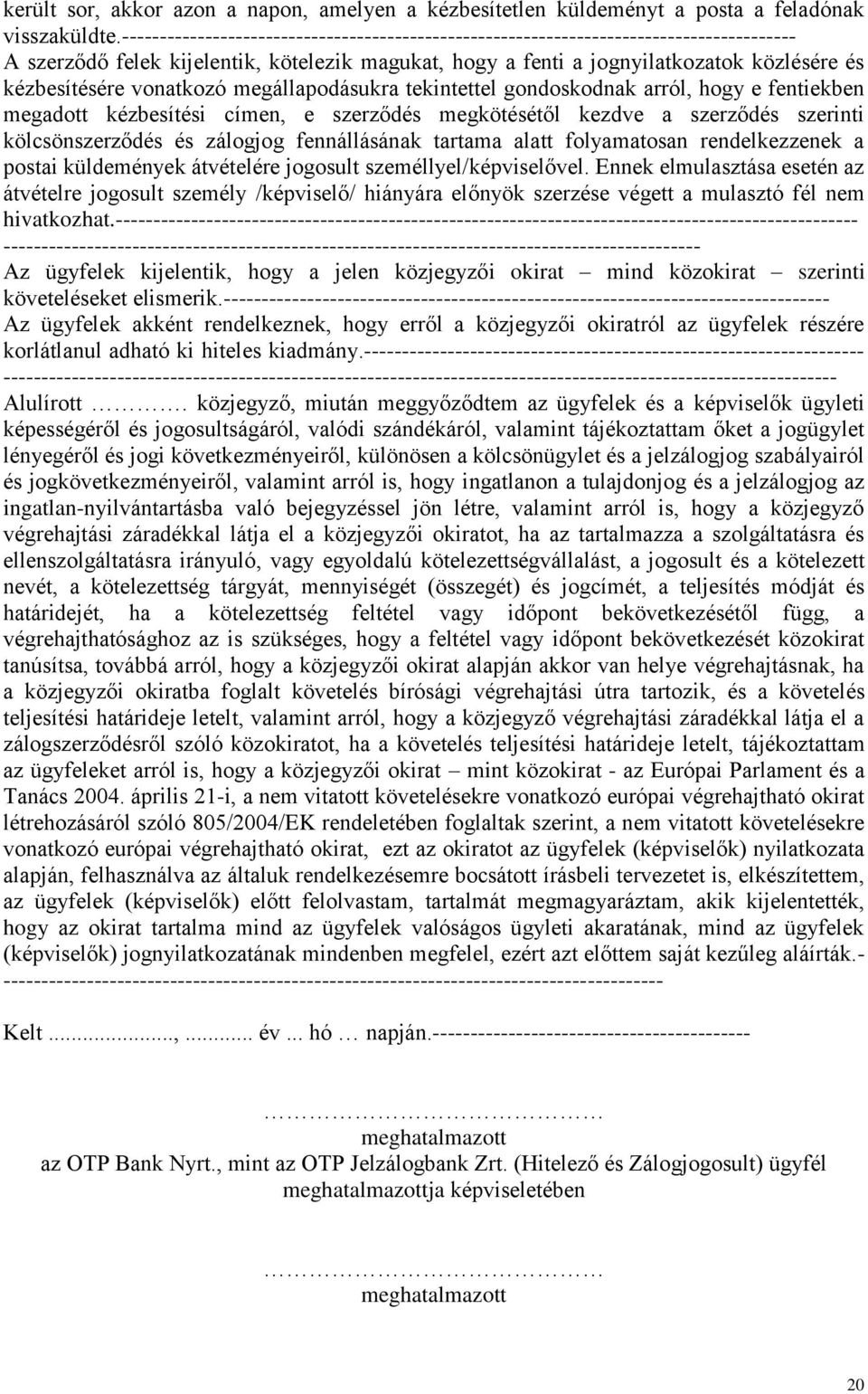 vonatkozó megállapodásukra tekintettel gondoskodnak arról, hogy e fentiekben megadott kézbesítési címen, e szerződés megkötésétől kezdve a szerződés szerinti kölcsönszerződés és zálogjog