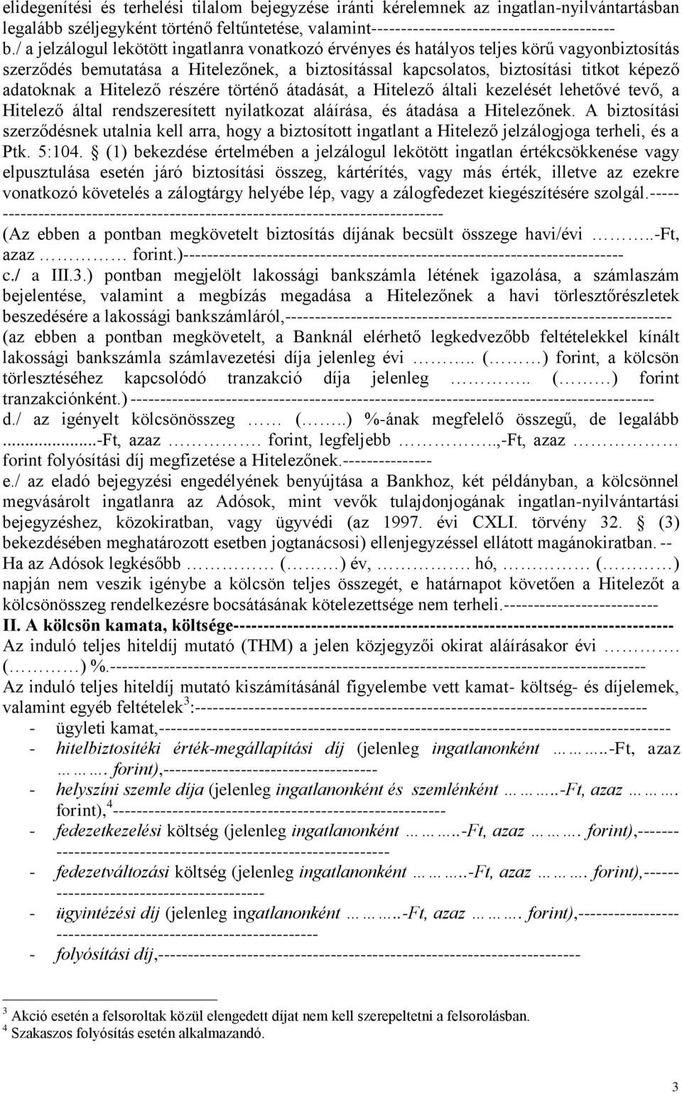 Hitelező részére történő átadását, a Hitelező általi kezelését lehetővé tevő, a Hitelező által rendszeresített nyilatkozat aláírása, és átadása a Hitelezőnek.