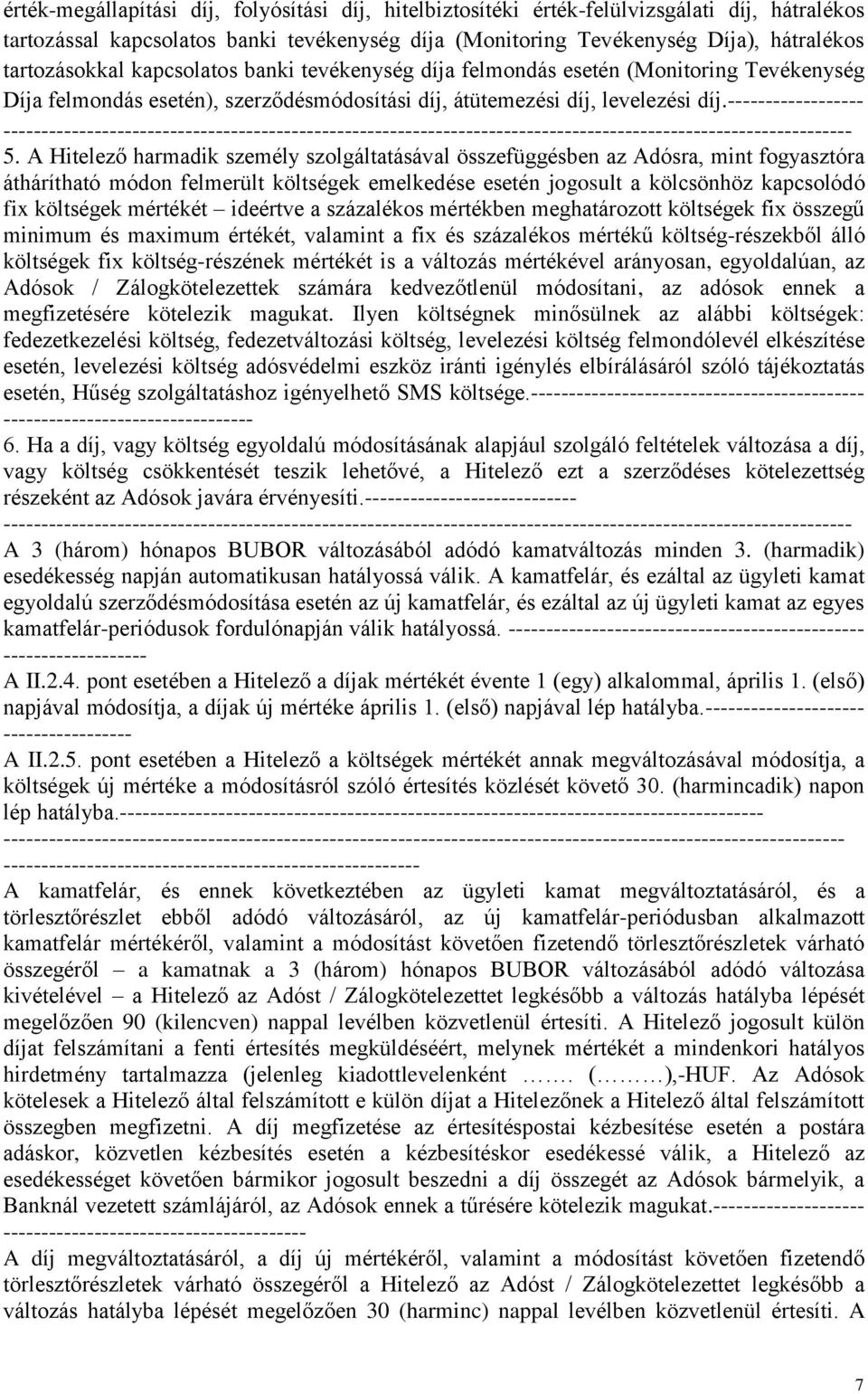 A Hitelező harmadik személy szolgáltatásával összefüggésben az Adósra, mint fogyasztóra áthárítható módon felmerült költségek emelkedése esetén jogosult a kölcsönhöz kapcsolódó fix költségek mértékét