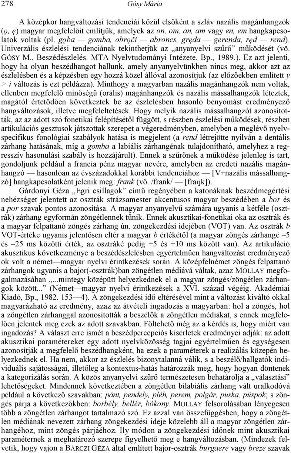 ). Ez azt jelenti, hogy ha olyan beszédhangot hallunk, amely anyanyelvünkben nincs meg, akkor azt az észlelésben és a képzésben egy hozzá közel állóval azonosítjuk (az elzekben említett y > i