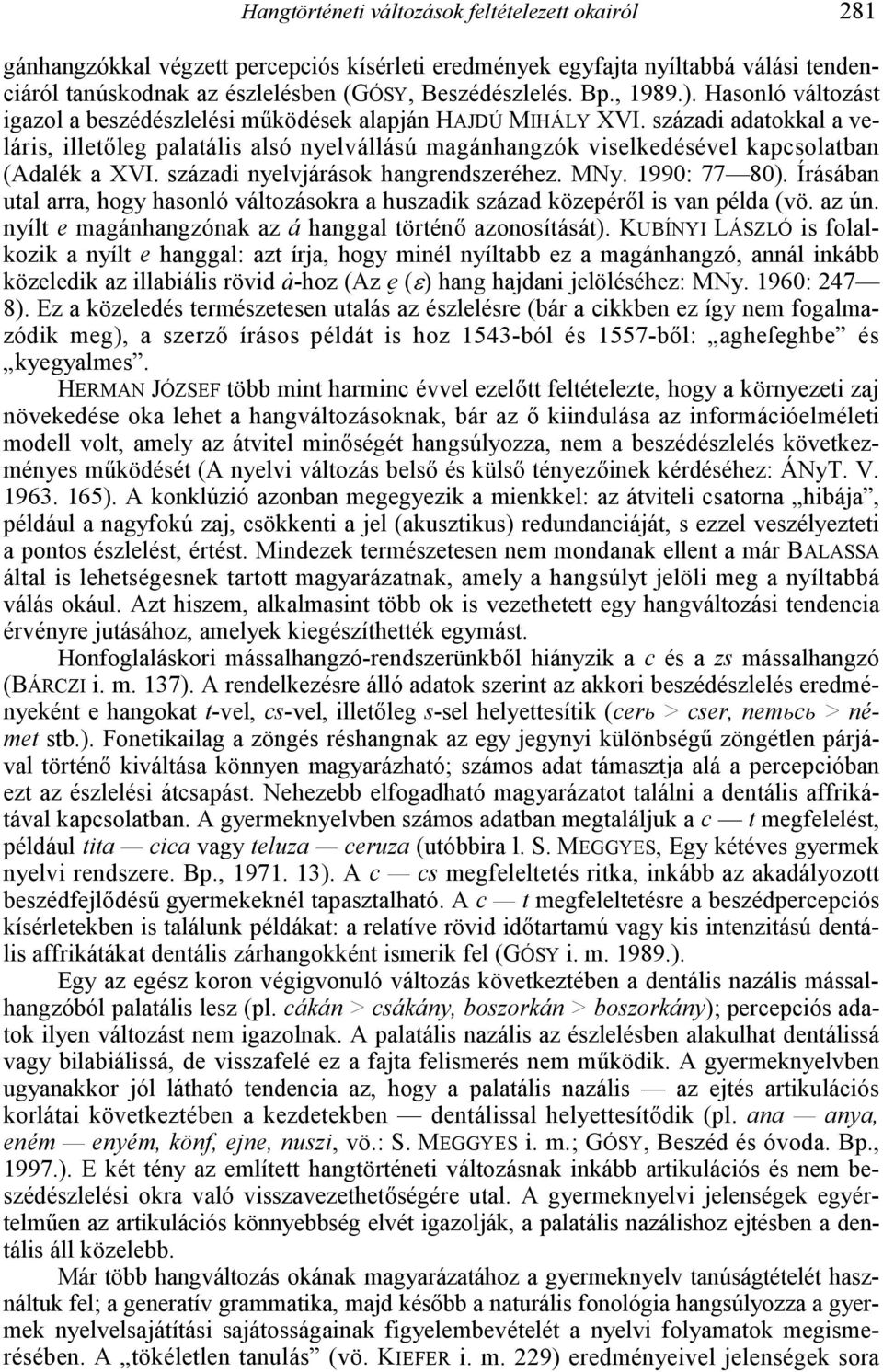 századi adatokkal a veláris, illetleg palatális alsó nyelvállású magánhangzók viselkedésével kapcsolatban (Adalék a XVI. századi nyelvjárások hangrendszeréhez. MNy. 1990: 77 80).