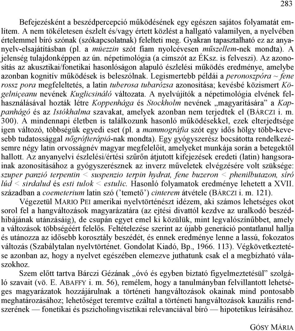 a müezzin szót fiam nyolcévesen m6szellem-nek mondta). A jelenség tulajdonképpen az ún. népetimológia (a címszót az ÉKsz. is felveszi).