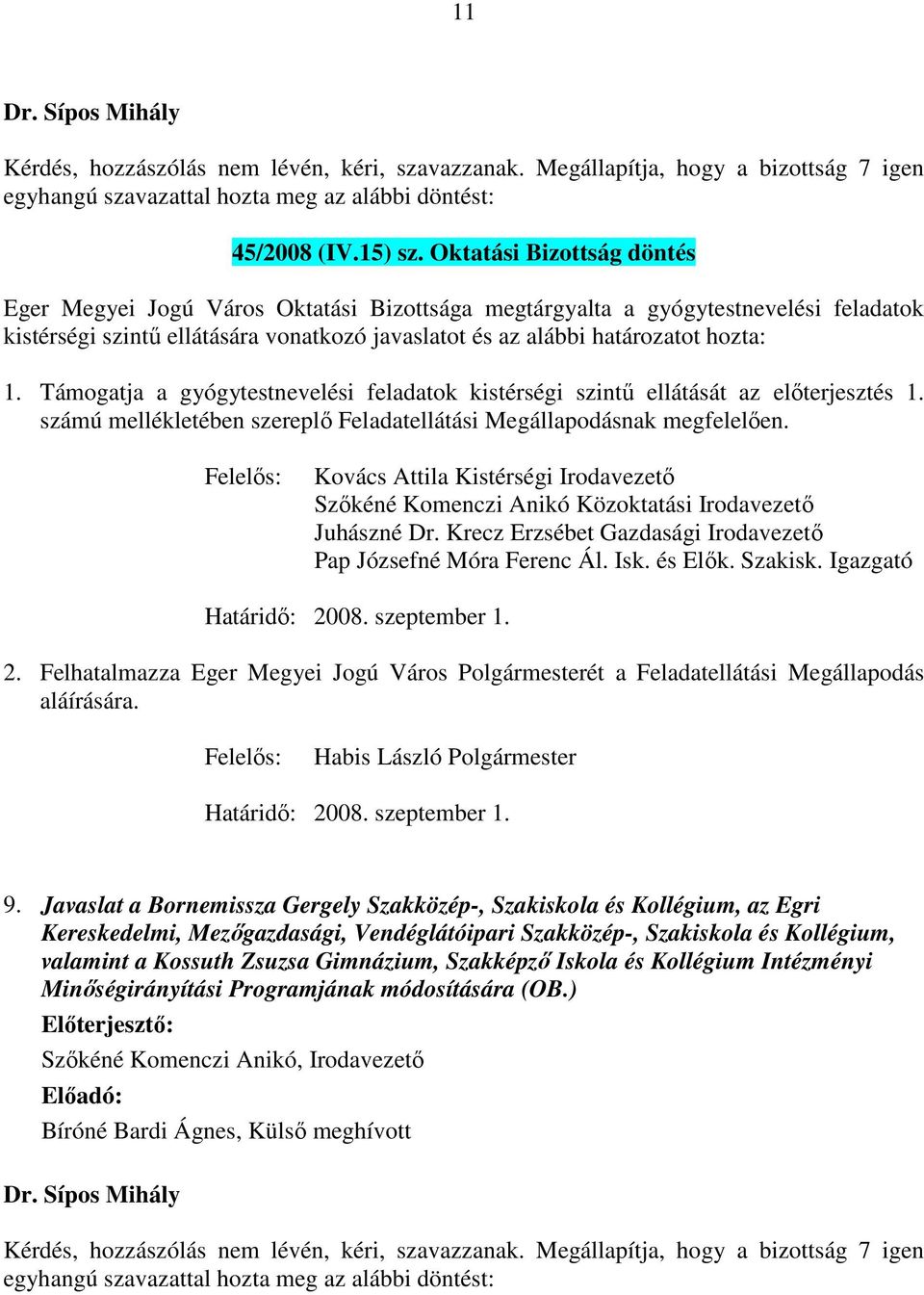 Támogatja a gyógytestnevelési feladatok kistérségi szintű ellátását az előterjesztés 1. számú mellékletében szereplő Feladatellátási Megállapodásnak megfelelően.