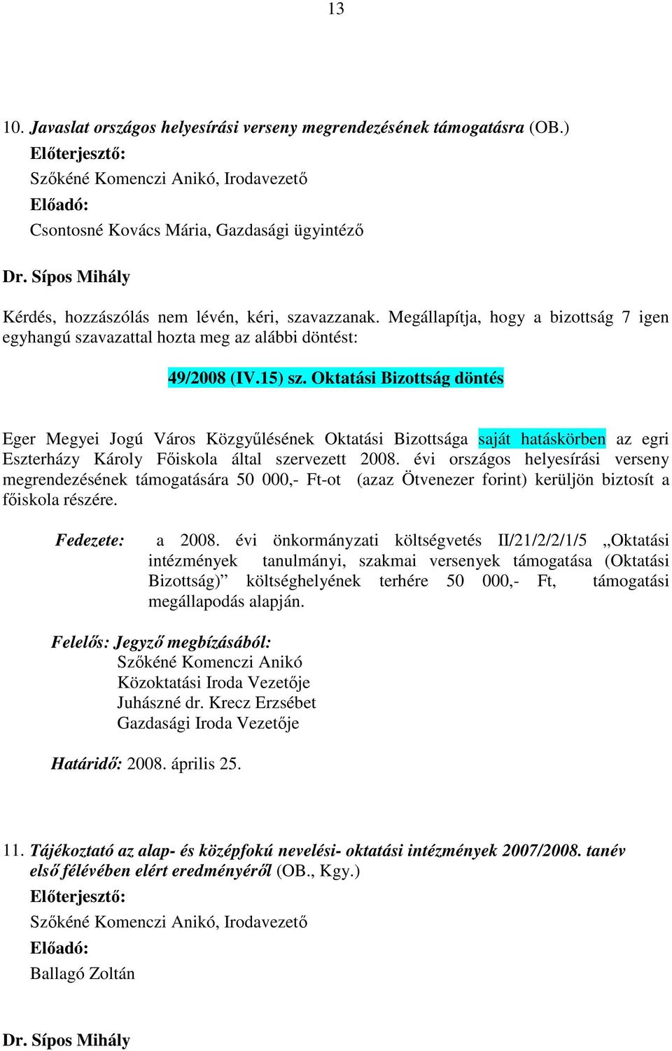 Oktatási Bizottság döntés Eger Megyei Jogú Város Közgyűlésének Oktatási Bizottsága saját hatáskörben az egri Eszterházy Károly Főiskola által szervezett 2008.