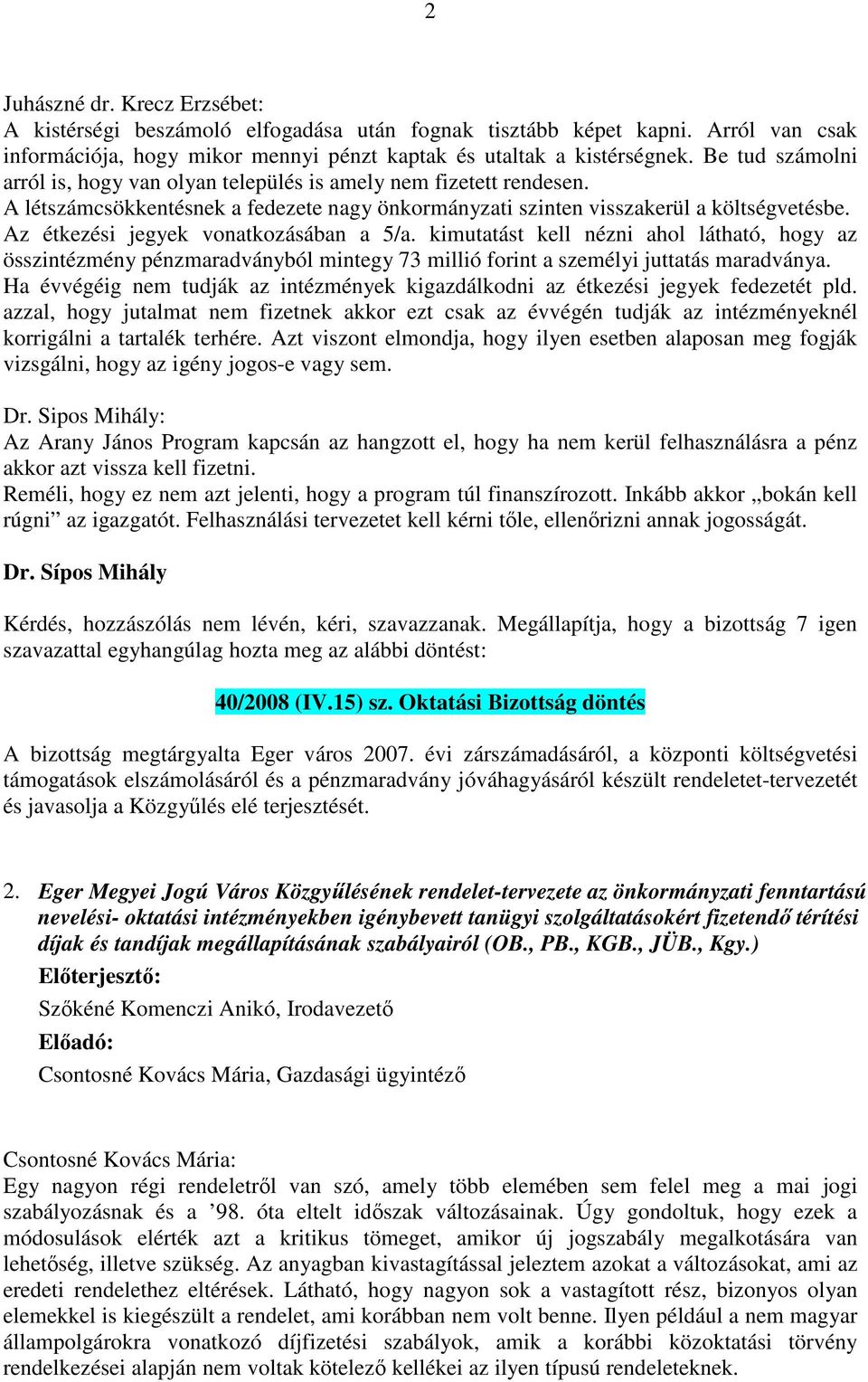 Az étkezési jegyek vonatkozásában a 5/a. kimutatást kell nézni ahol látható, hogy az összintézmény pénzmaradványból mintegy 73 millió forint a személyi juttatás maradványa.