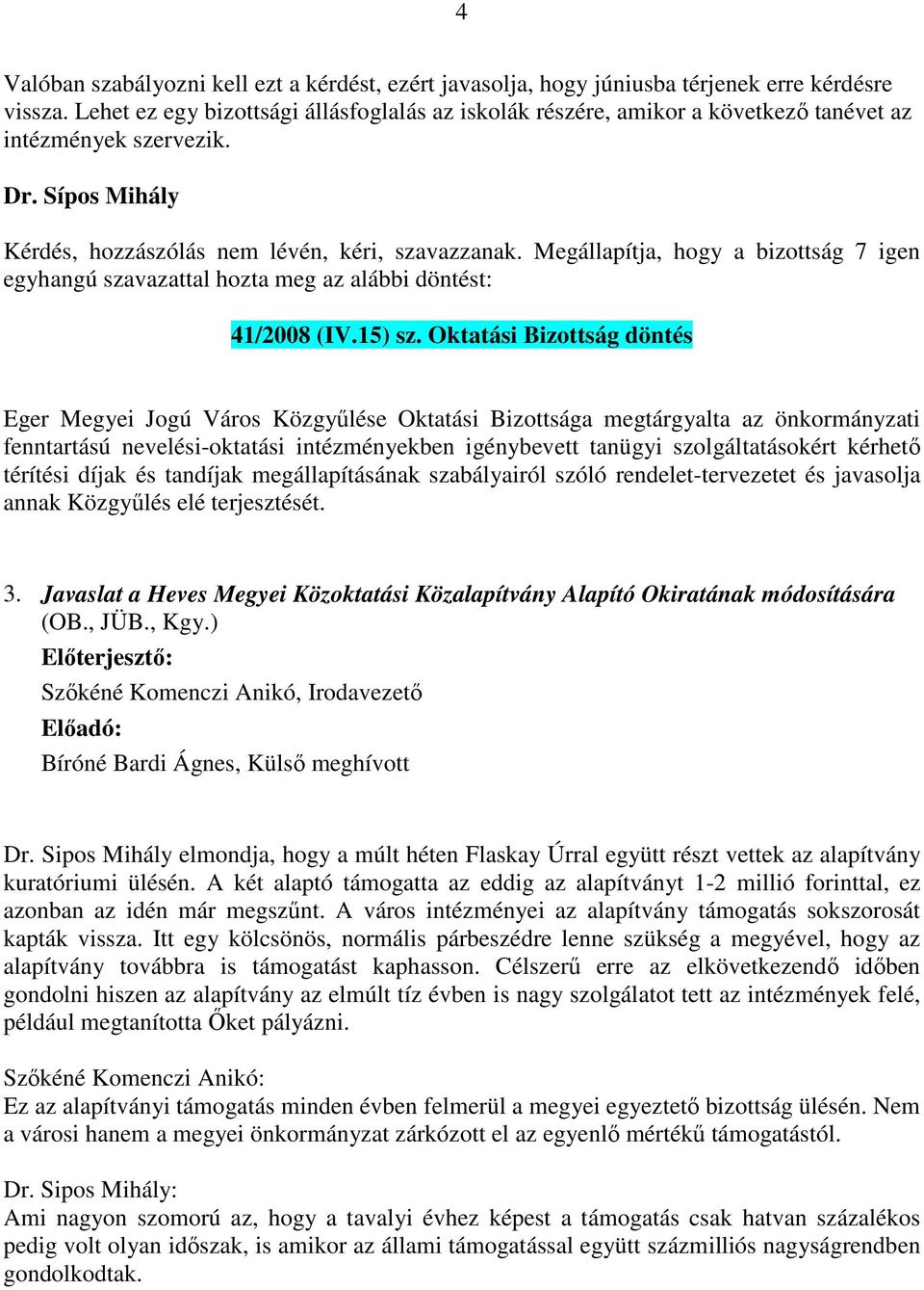 Megállapítja, hogy a bizottság 7 igen egyhangú szavazattal hozta meg az alábbi döntést: 41/2008 (IV.15) sz.