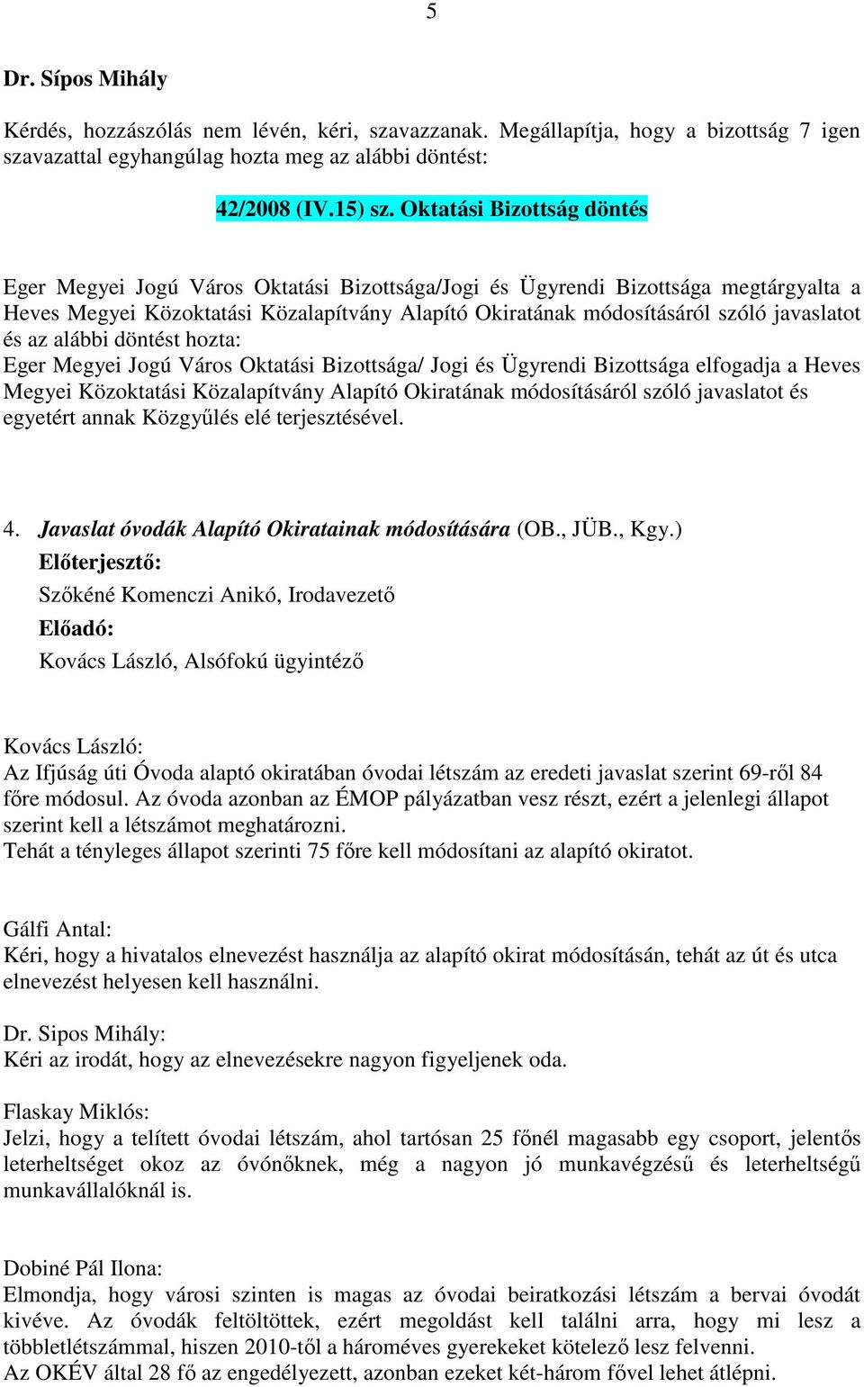 javaslatot és az alábbi döntést hozta: Eger Megyei Jogú Város Oktatási Bizottsága/ Jogi és Ügyrendi Bizottsága elfogadja a Heves Megyei Közoktatási Közalapítvány Alapító Okiratának módosításáról