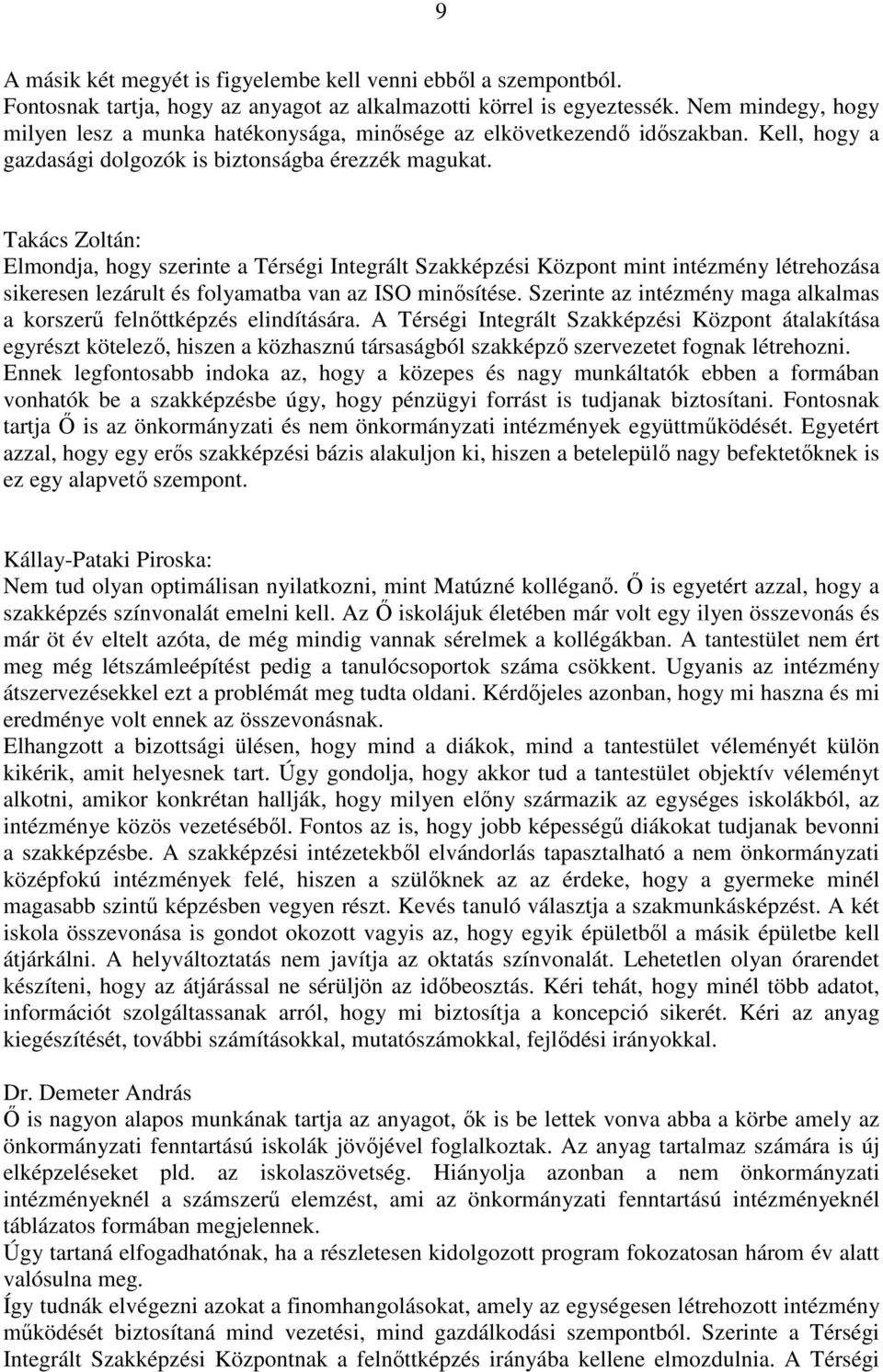 Takács Zoltán: Elmondja, hogy szerinte a Térségi Integrált Szakképzési Központ mint intézmény létrehozása sikeresen lezárult és folyamatba van az ISO minősítése.