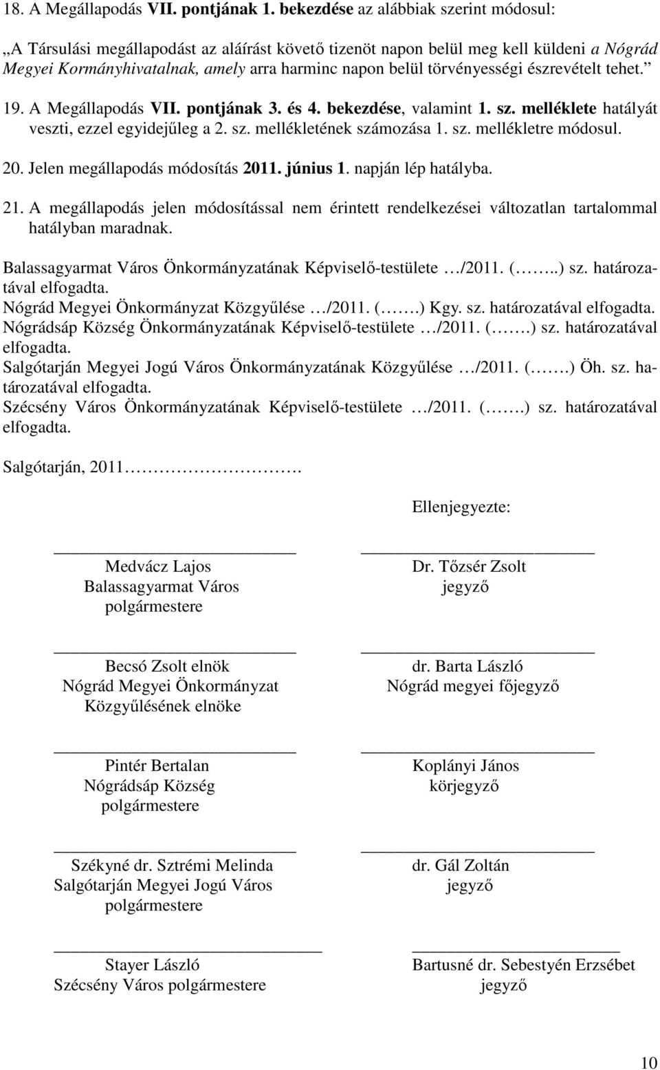 törvényességi észrevételt tehet. 19. A Megállapodás VII. pontjának 3. és 4. bekezdése, valamint 1. sz. melléklete hatályát veszti, ezzel egyidejűleg a 2. sz. mellékletének számozása 1. sz. mellékletre módosul.