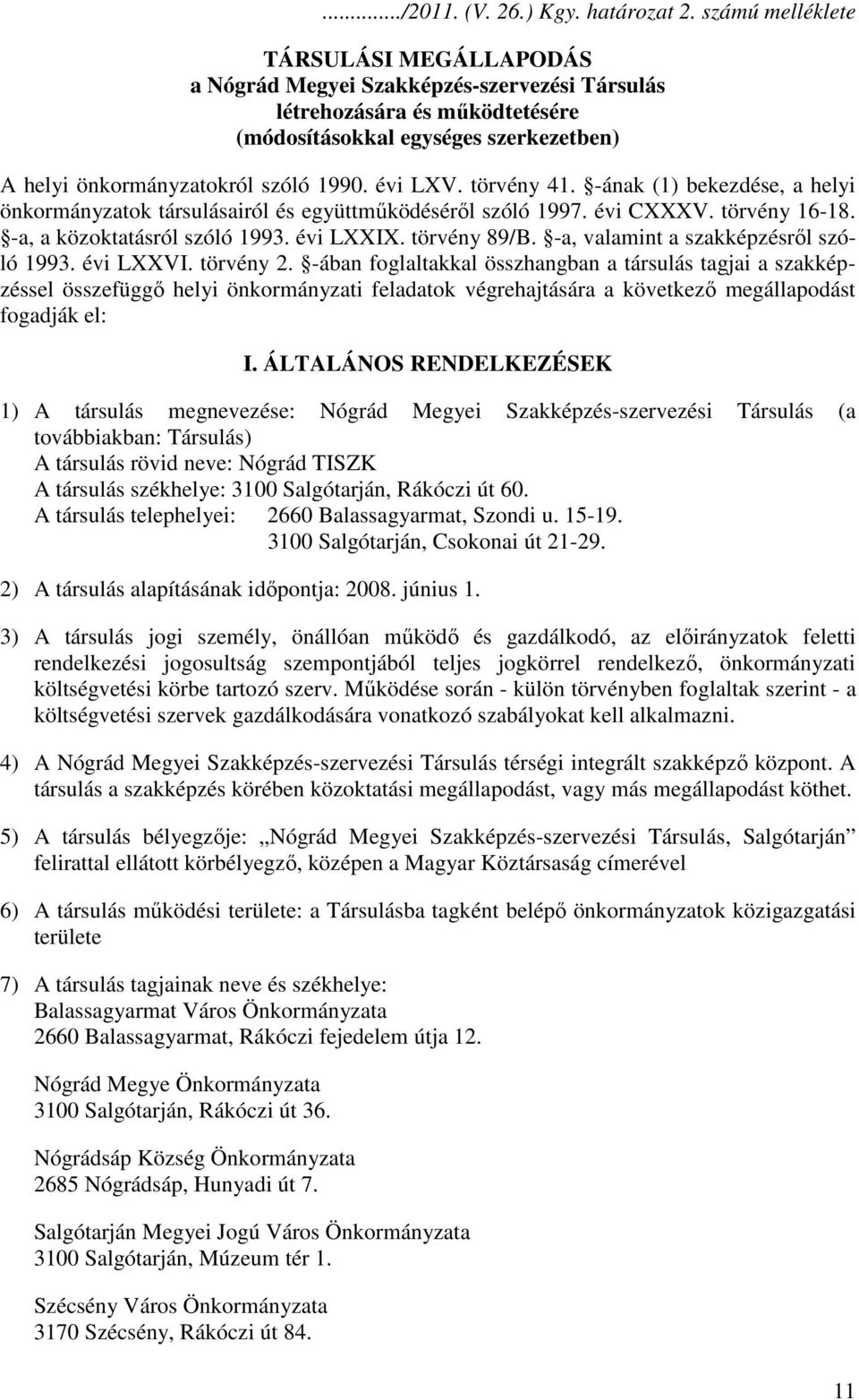 évi LXV. törvény 41. -ának (1) bekezdése, a helyi önkormányzatok társulásairól és együttműködéséről szóló 1997. évi CXXXV. törvény 16-18. -a, a közoktatásról szóló 1993. évi LXXIX. törvény 89/B.