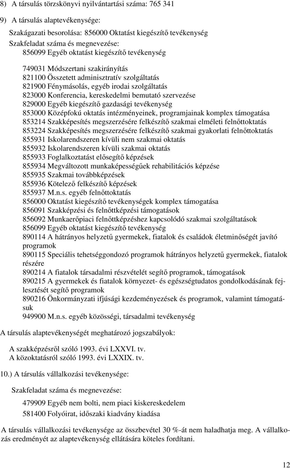 szervezése 829000 Egyéb kiegészítő gazdasági tevékenység 853000 Középfokú oktatás intézményeinek, programjainak komplex támogatása 853214 Szakképesítés megszerzésére felkészítő szakmai elméleti