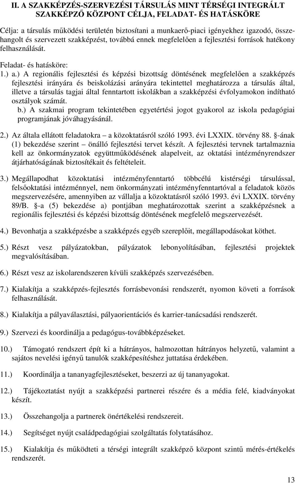 ) A regionális fejlesztési és képzési bizottság döntésének megfelelően a szakképzés fejlesztési irányára és beiskolázási arányára tekintettel meghatározza a társulás által, illetve a társulás tagjai