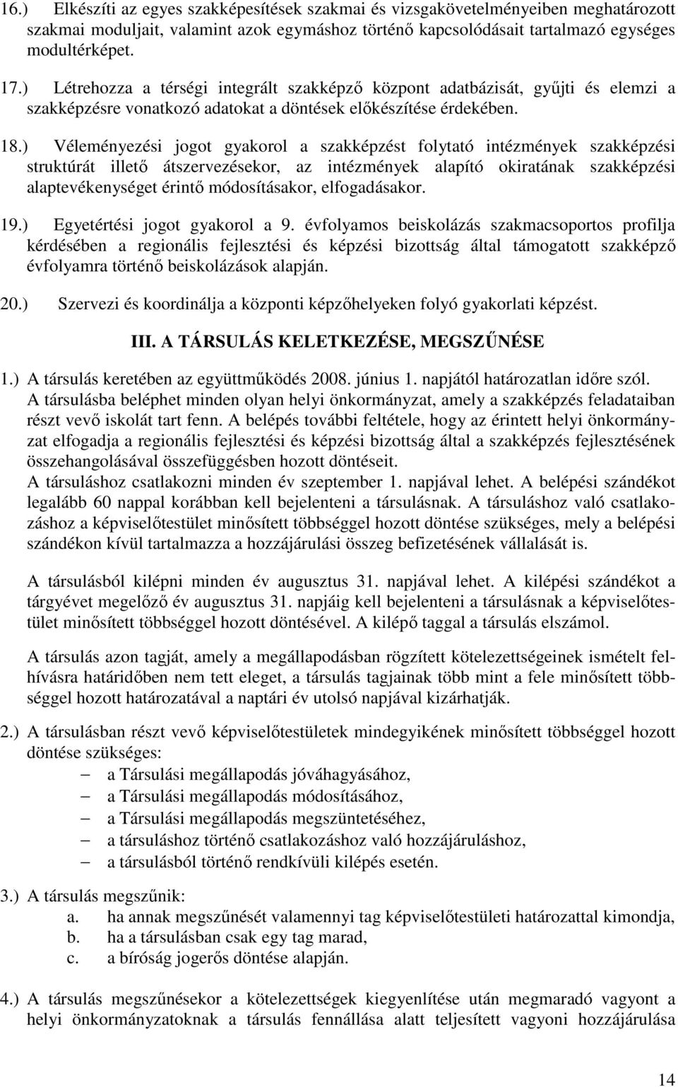 ) Véleményezési jogot gyakorol a szakképzést folytató intézmények szakképzési struktúrát illető átszervezésekor, az intézmények alapító okiratának szakképzési alaptevékenységet érintő módosításakor,