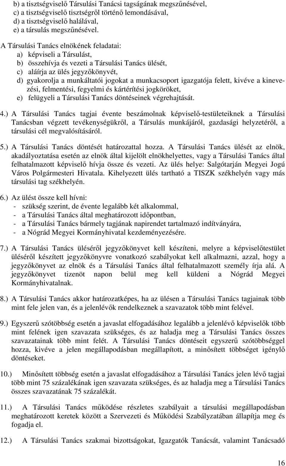 munkacsoport igazgatója felett, kivéve a kinevezési, felmentési, fegyelmi és kártérítési jogköröket, e) felügyeli a Társulási Tanács döntéseinek végrehajtását. 4.