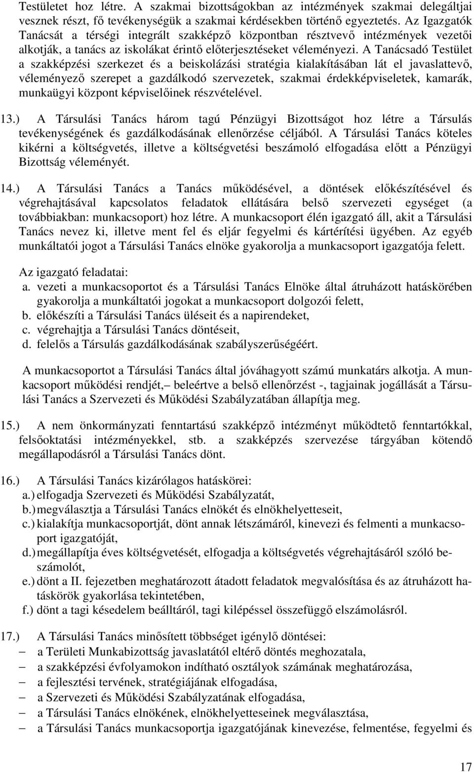 A Tanácsadó Testület a szakképzési szerkezet és a beiskolázási stratégia kialakításában lát el javaslattevő, véleményező szerepet a gazdálkodó szervezetek, szakmai érdekképviseletek, kamarák,