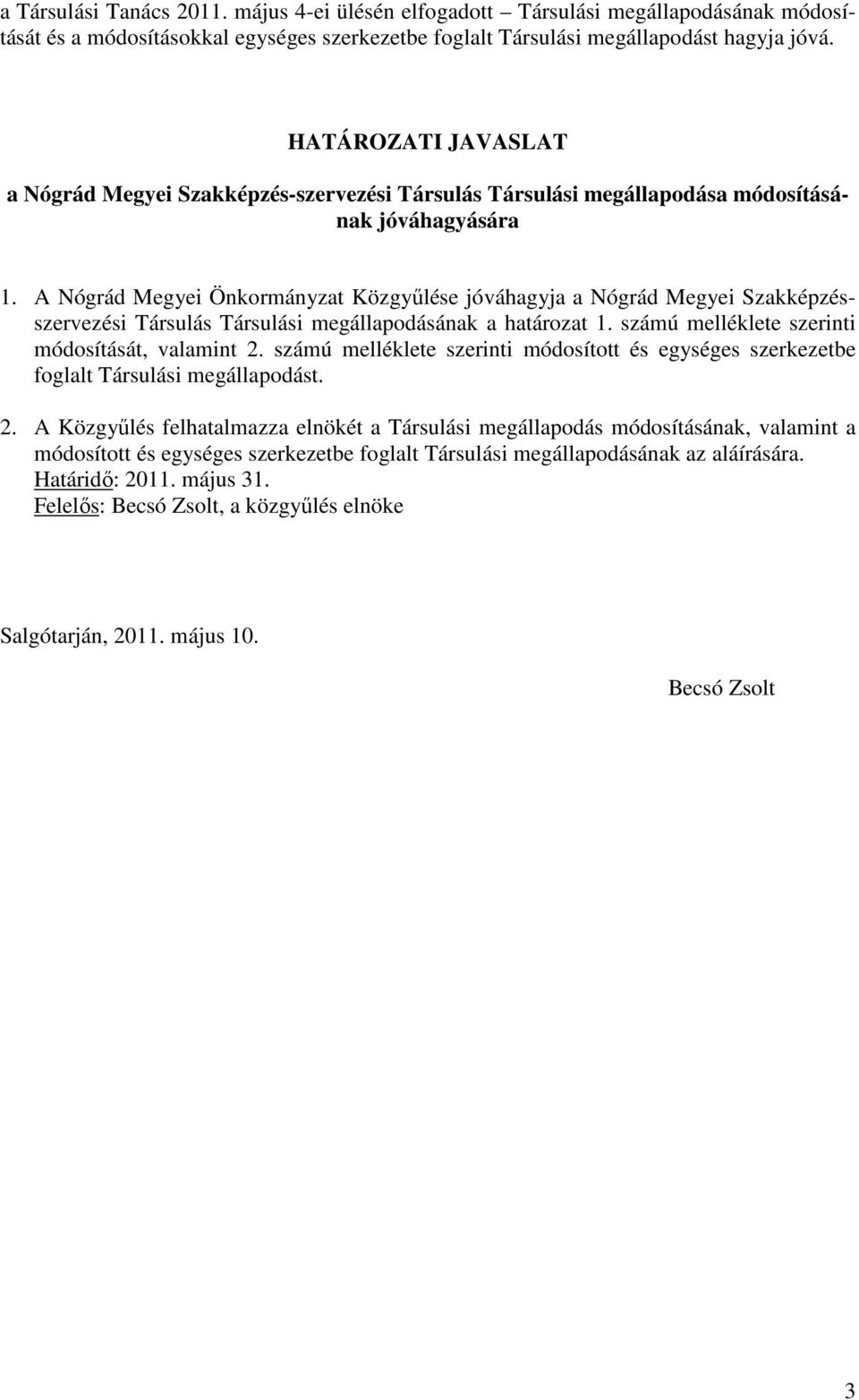 A Nógrád Megyei Önkormányzat Közgyűlése jóváhagyja a Nógrád Megyei Szakképzésszervezési Társulás Társulási megállapodásának a határozat 1. számú melléklete szerinti módosítását, valamint 2.