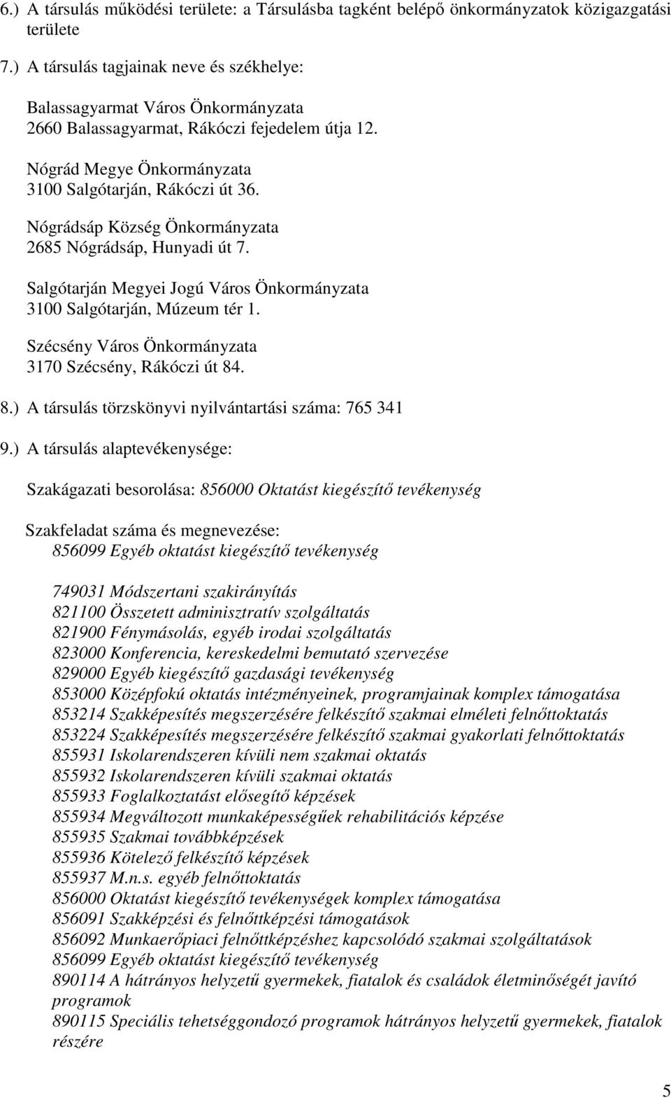 Nógrádsáp Község Önkormányzata 2685 Nógrádsáp, Hunyadi út 7. Salgótarján Megyei Jogú Város Önkormányzata 3100 Salgótarján, Múzeum tér 1. Szécsény Város Önkormányzata 3170 Szécsény, Rákóczi út 84