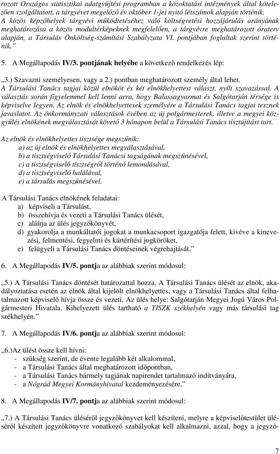 Önköltség-számítási Szabályzata VI. pontjában foglaltak szerint történik. 5. A Megállapodás IV/3. pontjának helyébe a következő rendelkezés lép: 3.) Szavazni személyesen, vagy a 2.