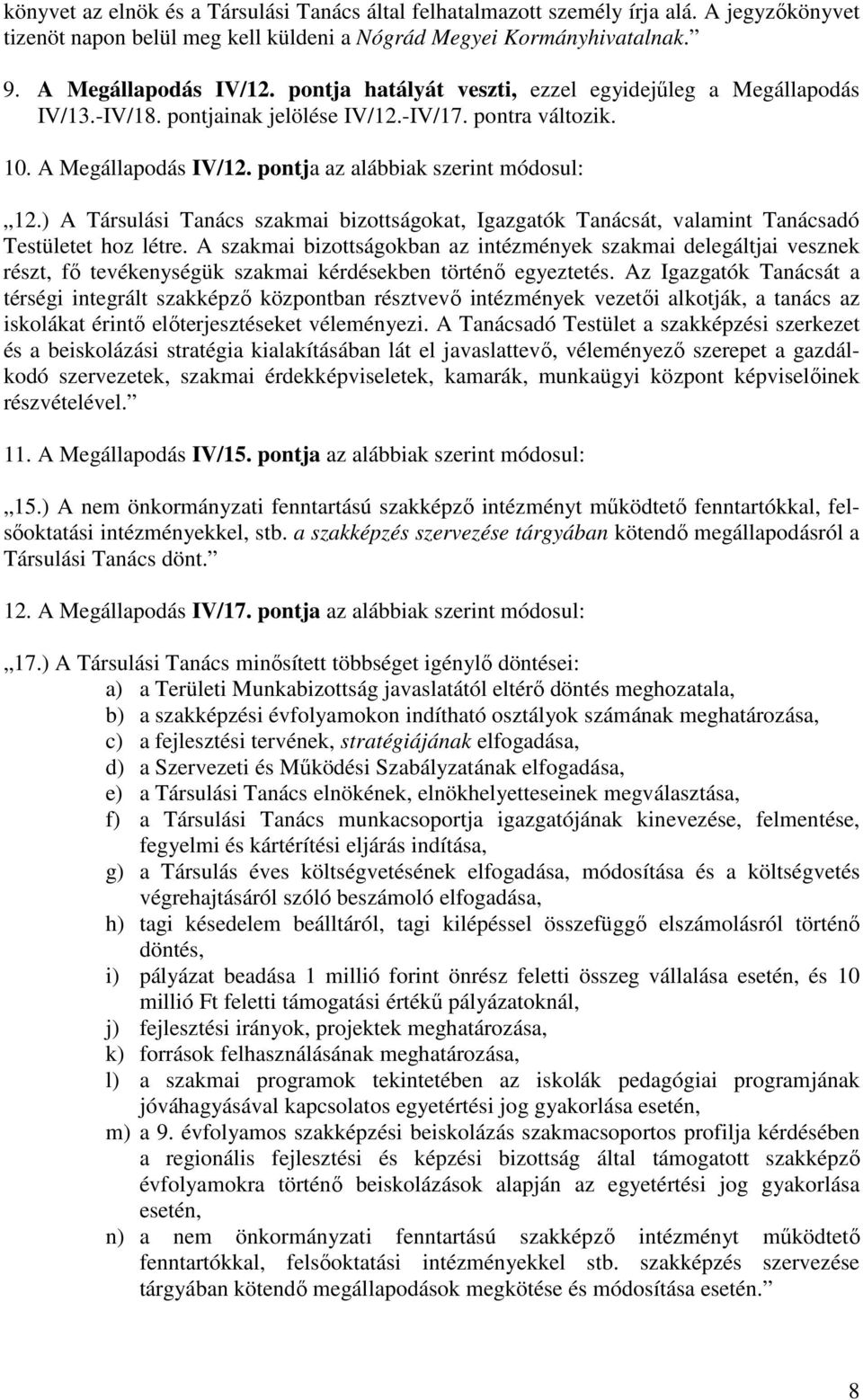 ) A Társulási Tanács szakmai bizottságokat, Igazgatók Tanácsát, valamint Tanácsadó Testületet hoz létre.