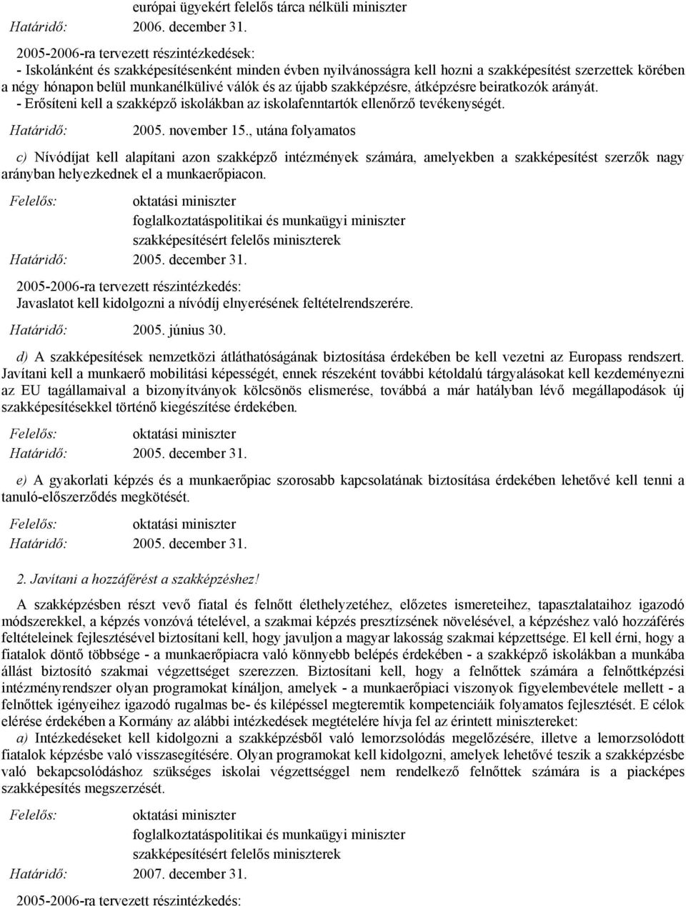 , utána folyamatos c) Nívódíjat kell alapítani azon szakképző intézmények számára, amelyekben a szakképesítést szerzők nagy arányban helyezkednek el a munkaerőpiacon.