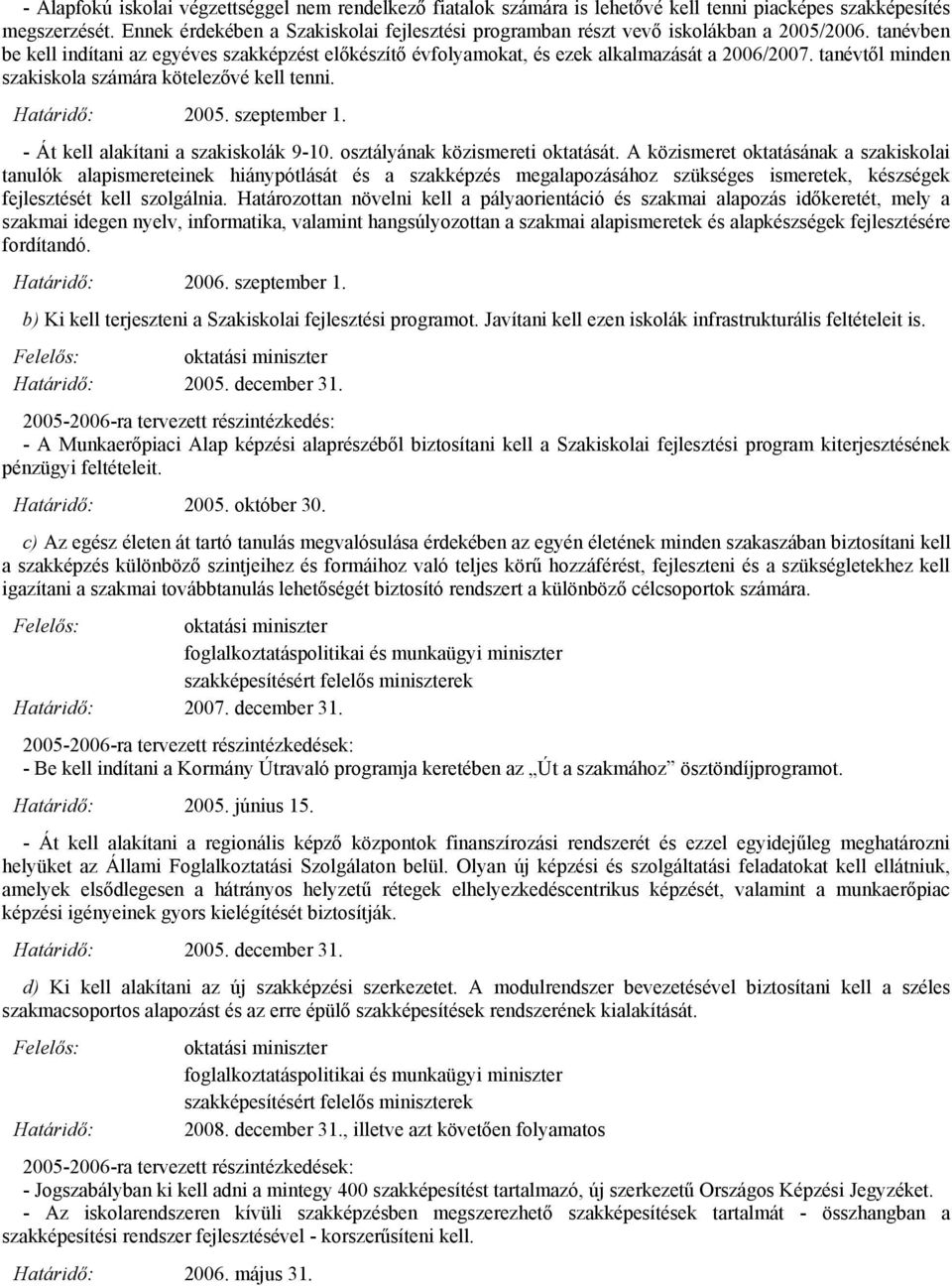 tanévtől minden szakiskola számára kötelezővé kell tenni. Határidő: 2005. szeptember 1. - Át kell alakítani a szakiskolák 9-10. osztályának közismereti oktatását.