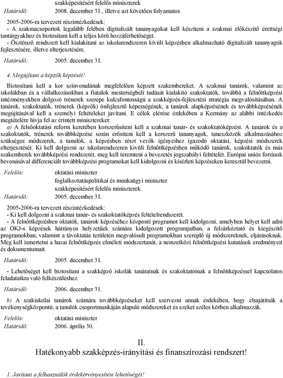 hozzáférhetőséget. - Ösztönző rendszert kell kialakítani az iskolarendszeren kívüli képzésben alkalmazható digitalizált tananyagok fejlesztésére, illetve elterjesztésére. 4.