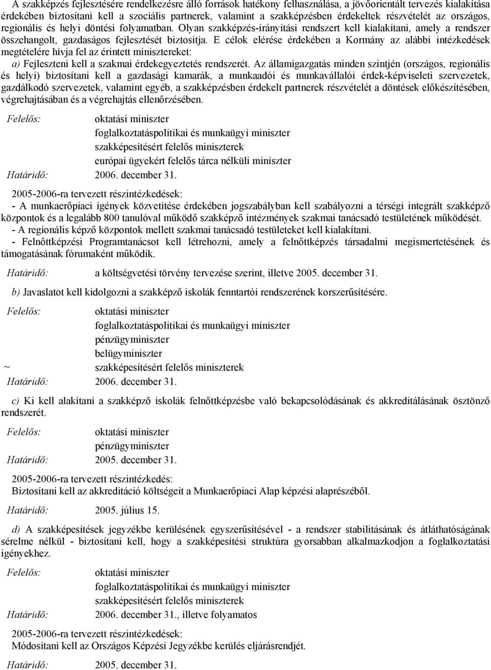 E célok elérése érdekében a Kormány az alábbi intézkedések megtételére hívja fel az érintett minisztereket: a) Fejleszteni kell a szakmai érdekegyeztetés rendszerét.