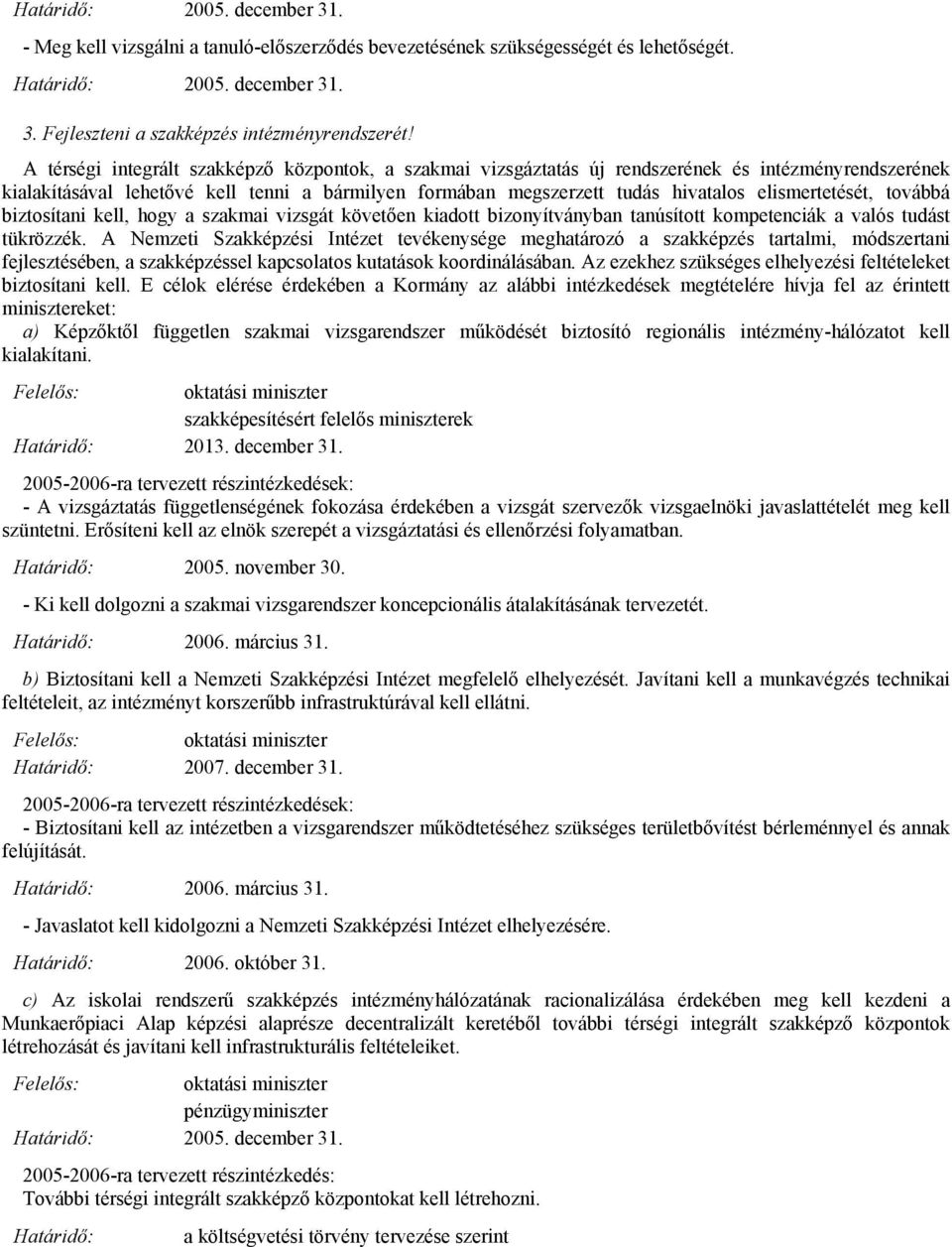 elismertetését, továbbá biztosítani kell, hogy a szakmai vizsgát követően kiadott bizonyítványban tanúsított kompetenciák a valós tudást tükrözzék.