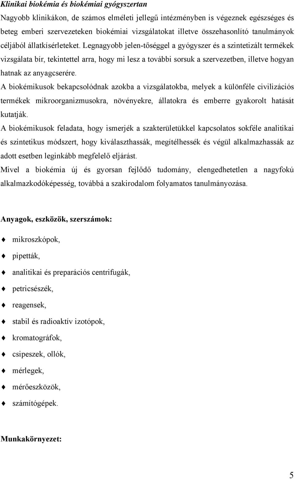 Legnagyobb jelen-tőséggel a gyógyszer és a szintetizált termékek vizsgálata bír, tekintettel arra, hogy mi lesz a további sorsuk a szervezetben, illetve hogyan hatnak az anyagcserére.