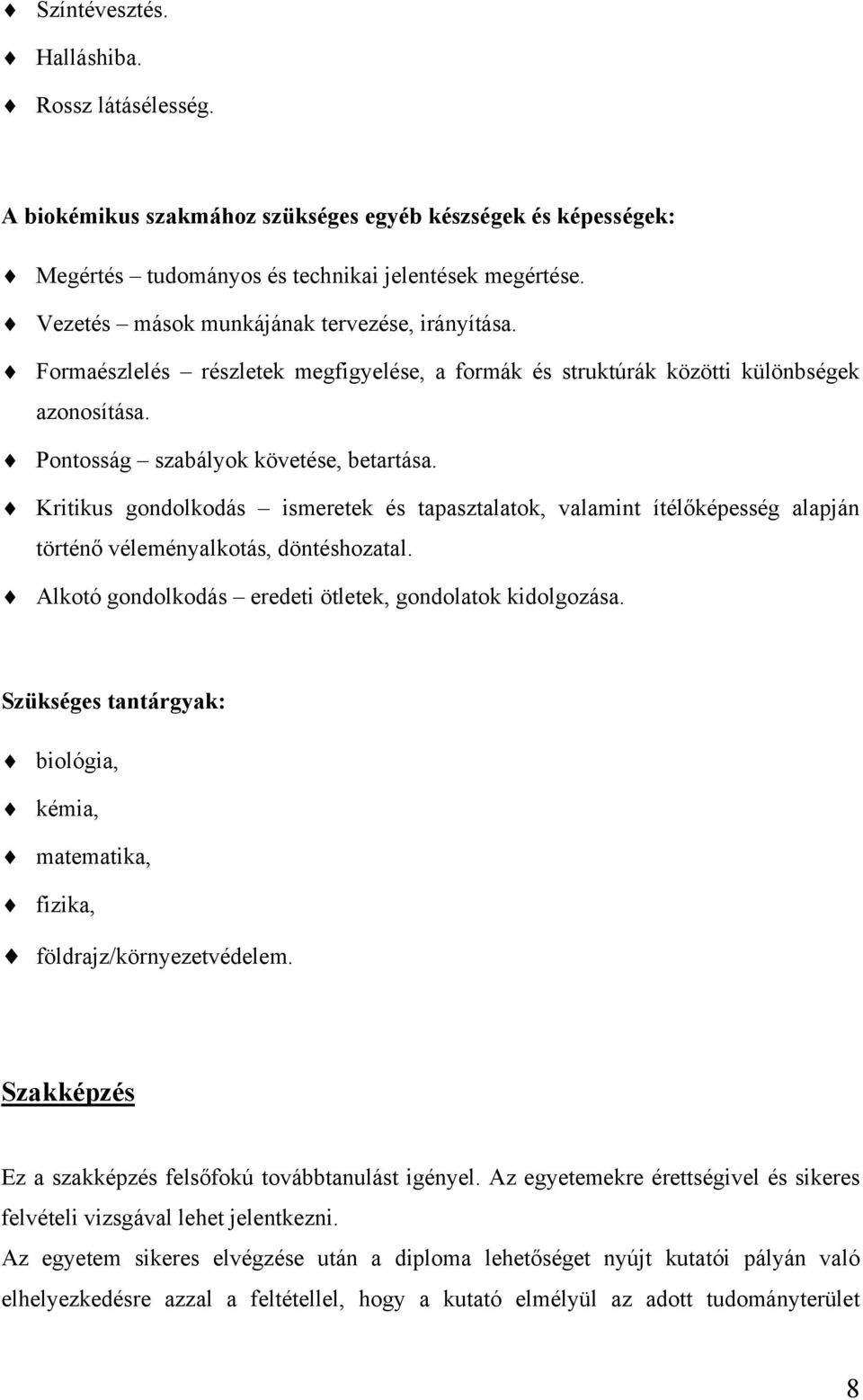 Kritikus gondolkodás ismeretek és tapasztalatok, valamint ítélőképesség alapján történő véleményalkotás, döntéshozatal. Alkotó gondolkodás eredeti ötletek, gondolatok kidolgozása.