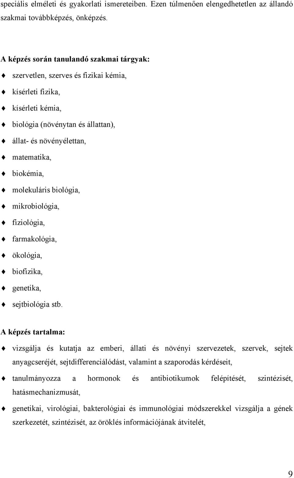 molekuláris biológia, mikrobiológia, fiziológia, farmakológia, ökológia, biofizika, genetika, sejtbiológia stb.