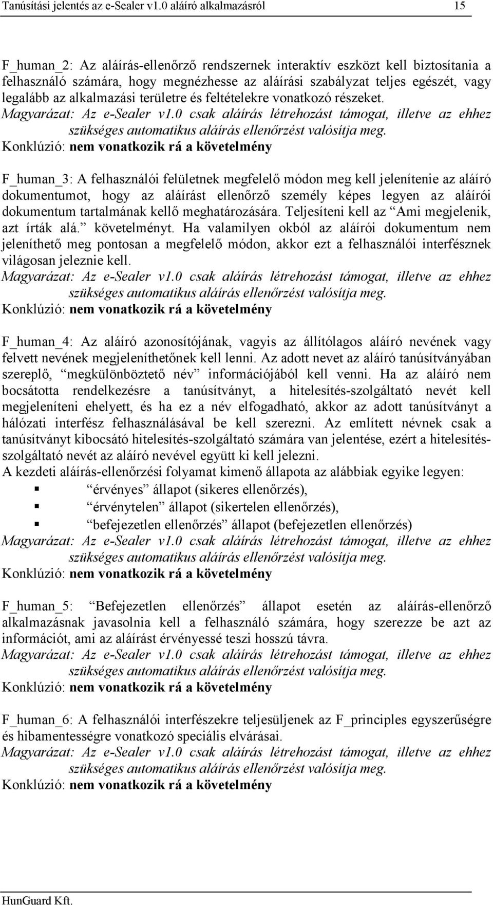 az alkalmazási területre és feltételekre vonatkozó részeket. Magyarázat: Az e-sealer v1.0 csak aláírás létrehozást támogat, illetve az ehhez szükséges automatikus aláírás ellenőrzést valósítja meg.