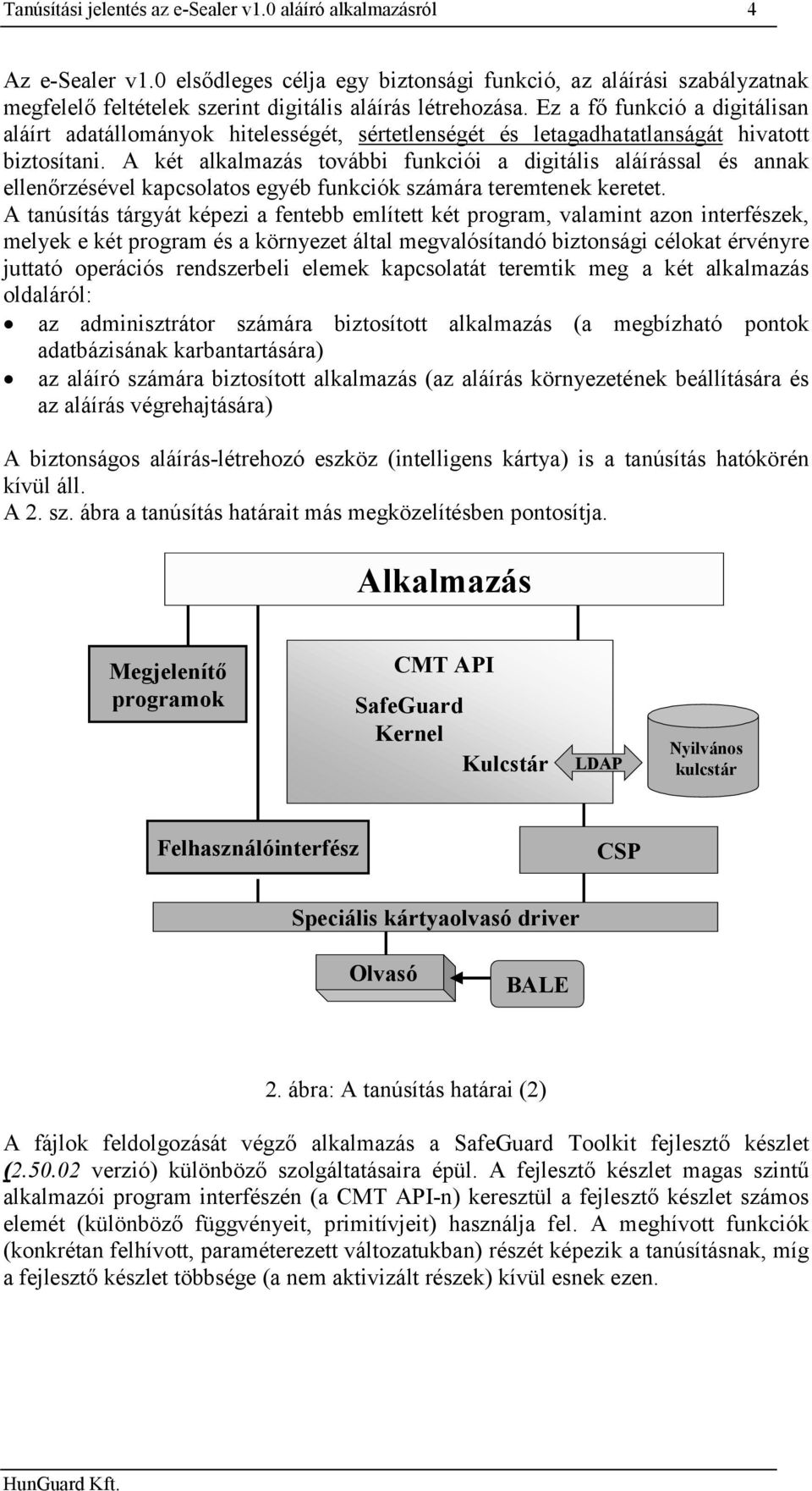 A két alkalmazás további funkciói a digitális aláírással és annak ellenőrzésével kapcsolatos egyéb funkciók számára teremtenek keretet.