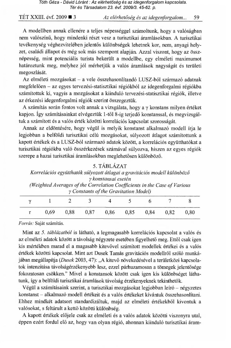 A turisztikai tevékenység véghezvitelében jelent ős különbségek lehetnek kor, nem, anyagi helyzet, családi állapot és még sok más szempont alapján.