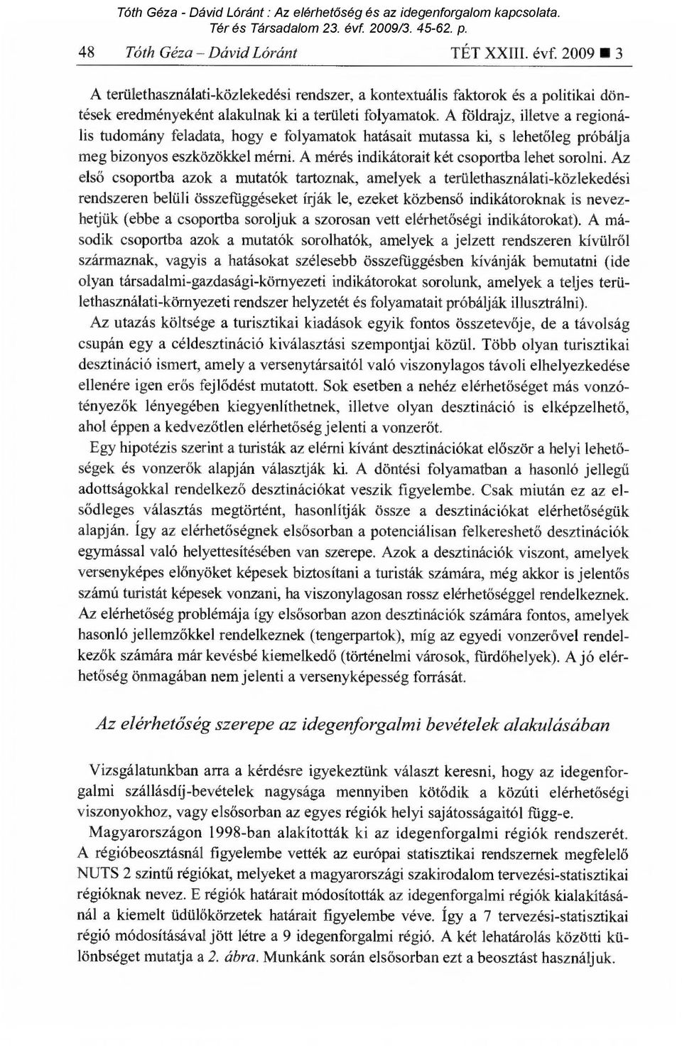 Az első csoportba azok a mutatók tartoznak, amelyek a területhasználati-közlekedési rendszeren belüli összefüggéseket írjálc le, ezeket közbens ő indikátoroknak is nevezhetjük (ebbe a csoportba