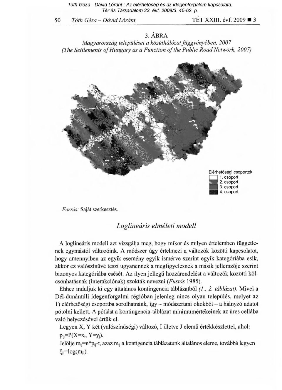 csoport 4. csoport Forrás: Saját szerkesztés. Loglineáris elméleti modell A loglineáris modell azt vizsgálja meg, hogy mikor és milyen értelemben függetlenek egymástól változóink.