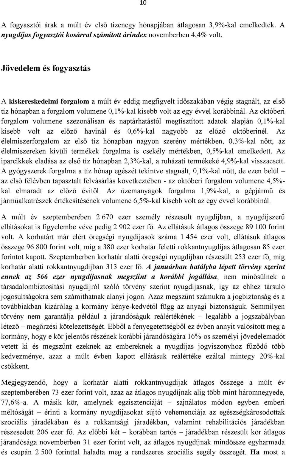 Az októberi forgalom volumene szezonálisan és naptárhatástól megtisztított adatok alapján 0,1%-kal kisebb volt az előző havinál és 0,6%-kal nagyobb az előző októberinél.