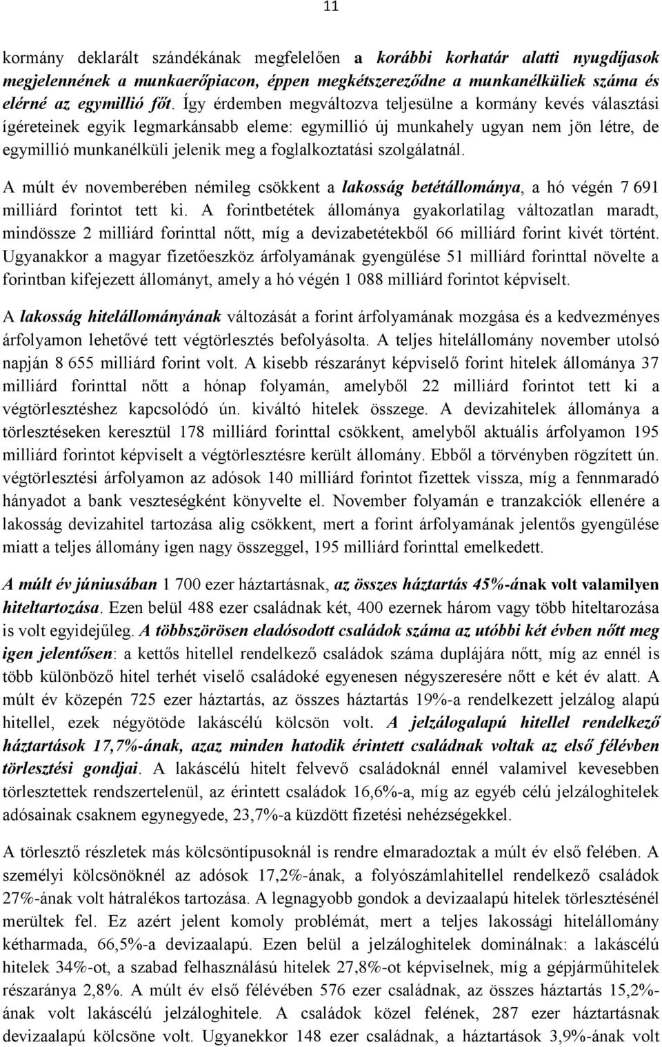 foglalkoztatási szolgálatnál. A múlt év novemberében némileg csökkent a lakosság betétállománya, a hó végén 7 691 milliárd forintot tett ki.