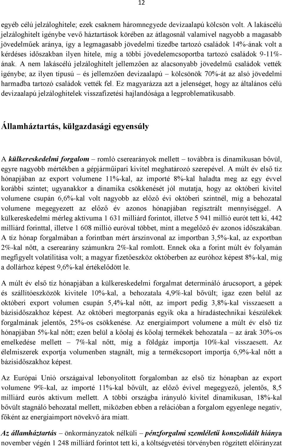 kérdéses időszakban ilyen hitele, míg a többi jövedelemcsoportba tartozó családok 9-11%- ának.