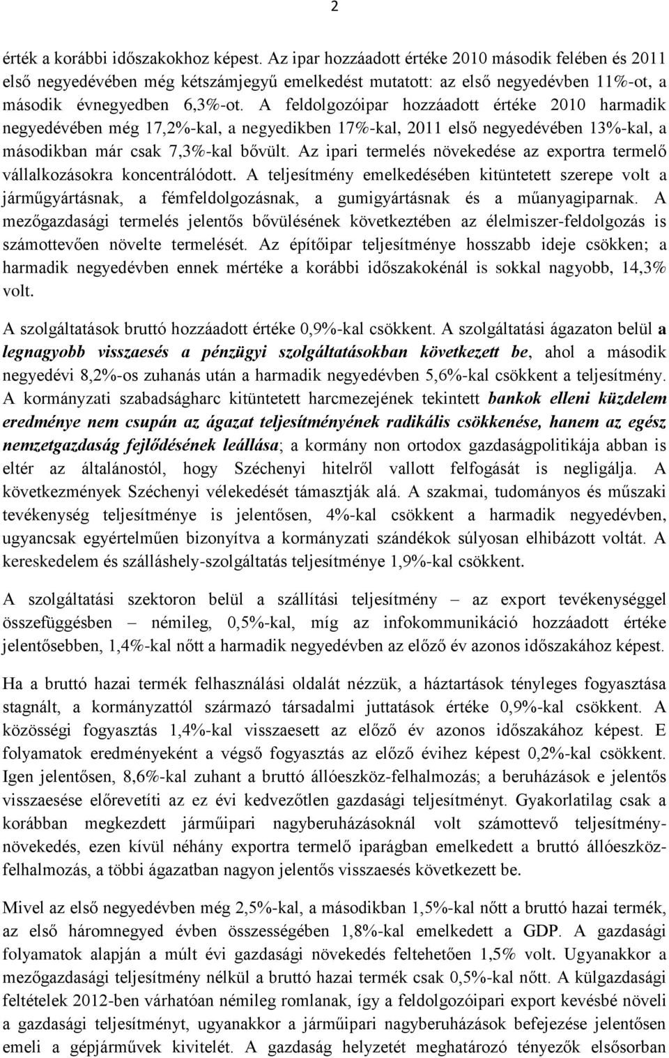 A feldolgozóipar hozzáadott értéke 2010 harmadik negyedévében még 17,2%-kal, a negyedikben 17%-kal, 2011 első negyedévében 13%-kal, a másodikban már csak 7,3%-kal bővült.