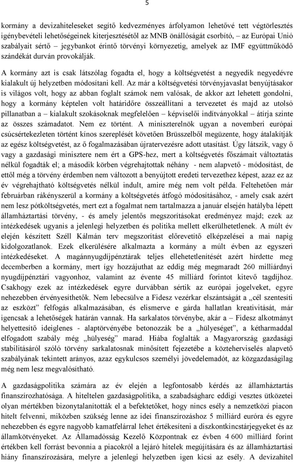 A kormány azt is csak látszólag fogadta el, hogy a költségvetést a negyedik negyedévre kialakult új helyzetben módosítani kell.