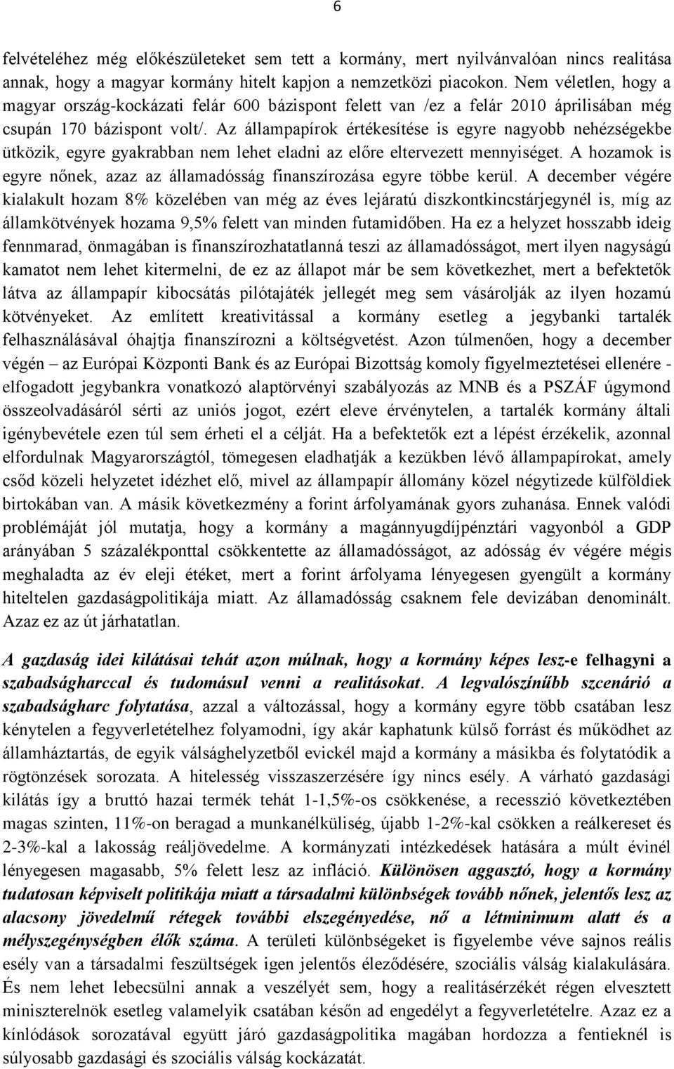 Az állampapírok értékesítése is egyre nagyobb nehézségekbe ütközik, egyre gyakrabban nem lehet eladni az előre eltervezett mennyiséget.