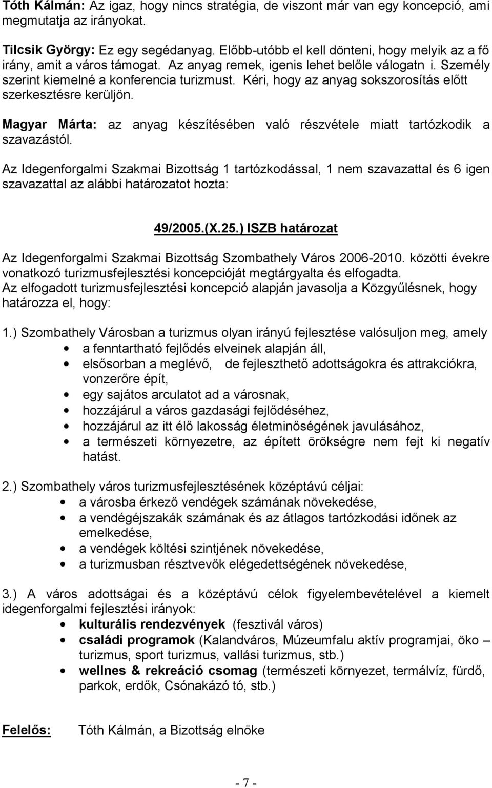 25.) ISZB határozat Az Idegenforgalmi Szakmai Bizottság Szombathely Város 2006-2010. közötti évekre vonatkozó turizmusfejlesztési koncepcióját megtárgyalta és elfogadta. határozza el, hogy: 1.