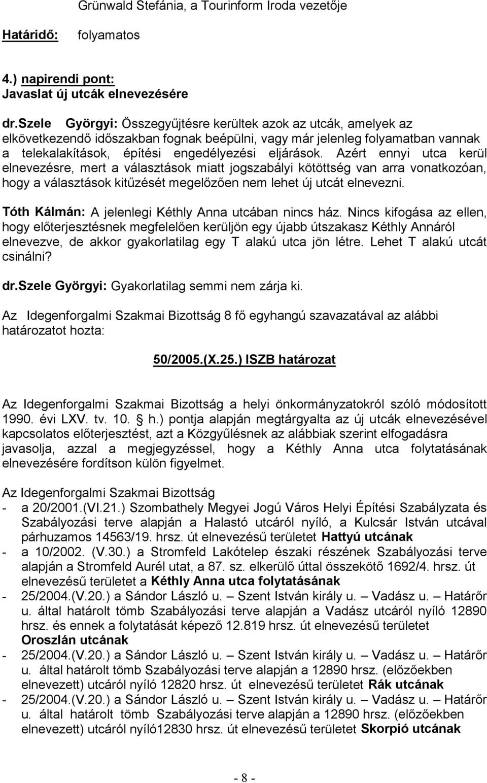 Nincs kifogása az ellen, elnevezve, de akkor gyakorlatilag egy T alakú utca jön létre. Lehet T alakú utcát csinálni? dr.szele Györgyi: Gyakorlatilag semmi nem zárja ki. Az Idegenforg 50/2005.(X.25.