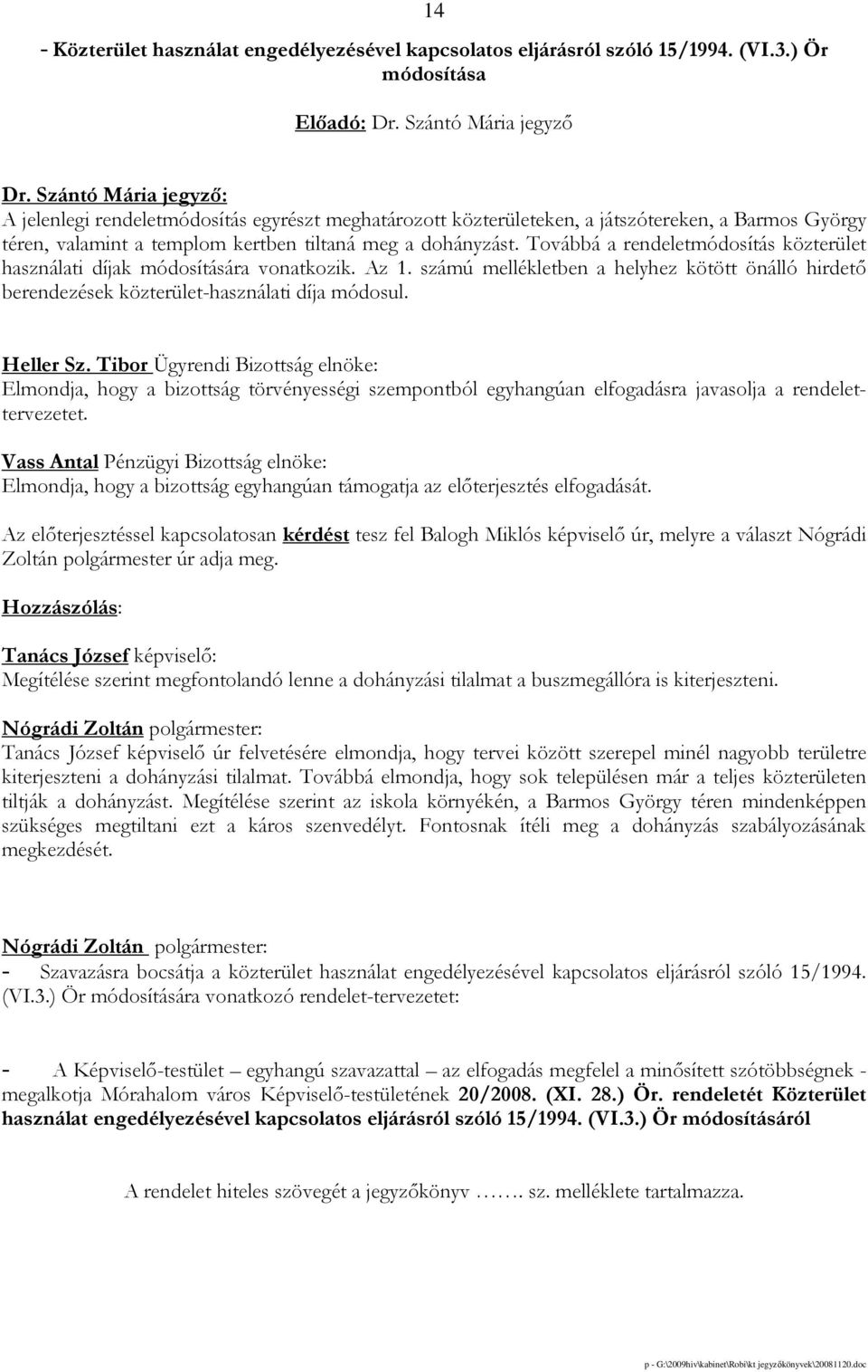 Továbbá a rendeletmódosítás közterület használati díjak módosítására vonatkozik. Az 1. számú mellékletben a helyhez kötött önálló hirdetı berendezések közterület-használati díja módosul. Heller Sz.