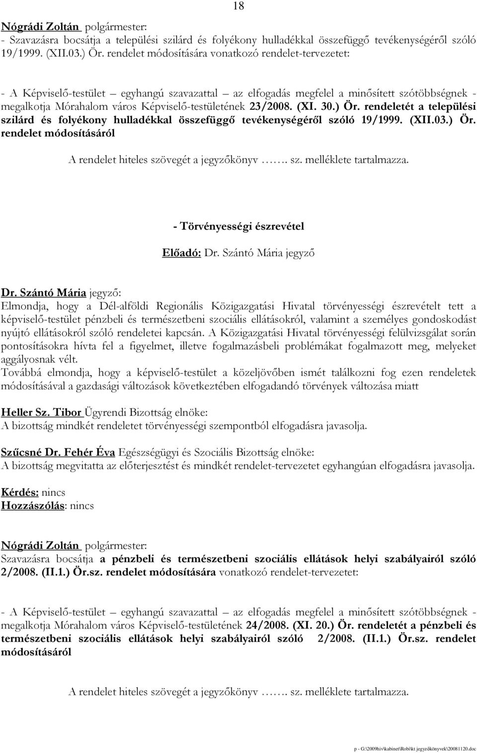 23/2008. (XI. 30.) Ör. rendeletét a települési szilárd és folyékony hulladékkal összefüggı tevékenységérıl szóló 19/1999. (XII.03.) Ör. rendelet módosításáról A rendelet hiteles szövegét a jegyzıkönyv.