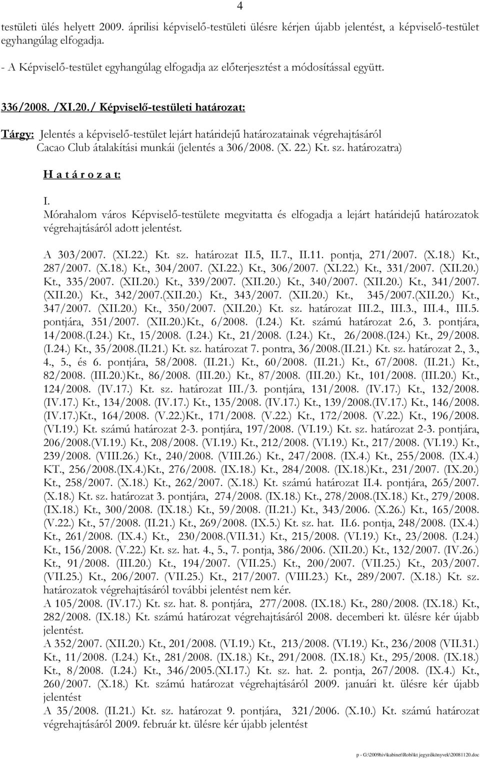 8. /XI.20./ Képviselı-testületi határozat: Tárgy: Jelentés a képviselı-testület lejárt határidejő határozatainak végrehajtásáról Cacao Club átalakítási munkái (jelentés a 306/2008. (X. 22.) Kt. sz.