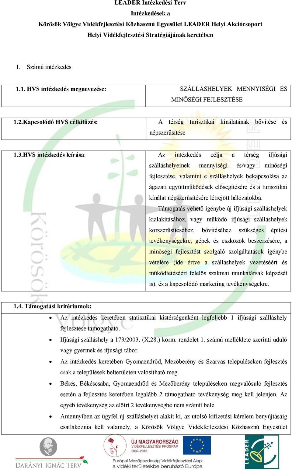 HVS intézkedés leírása: Az intézkedés célja a térség ifjúsági szálláshelyeinek mennyiségi és/vagy minőségi fejlesztése, valamint e szálláshelyek bekapcsolása az ágazati együttműködések elősegítésére